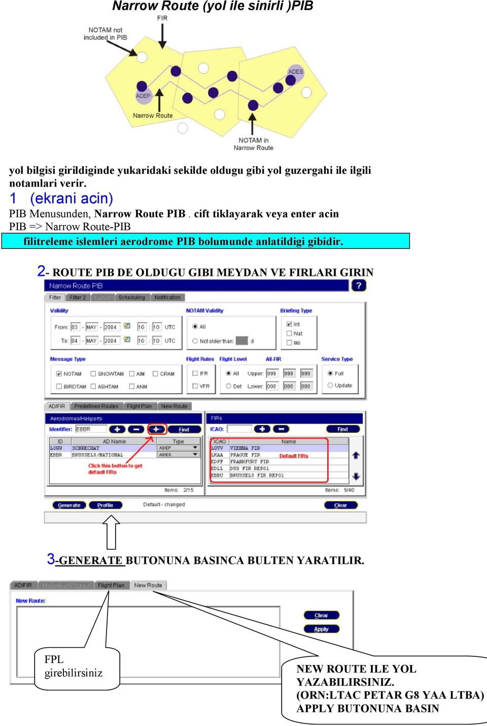 cift tiklayarak veya enter acin PIB => Narrow Route-PIB filitreleme islemleri aerodrome PIB bolumunde anlatildigi gibidir.