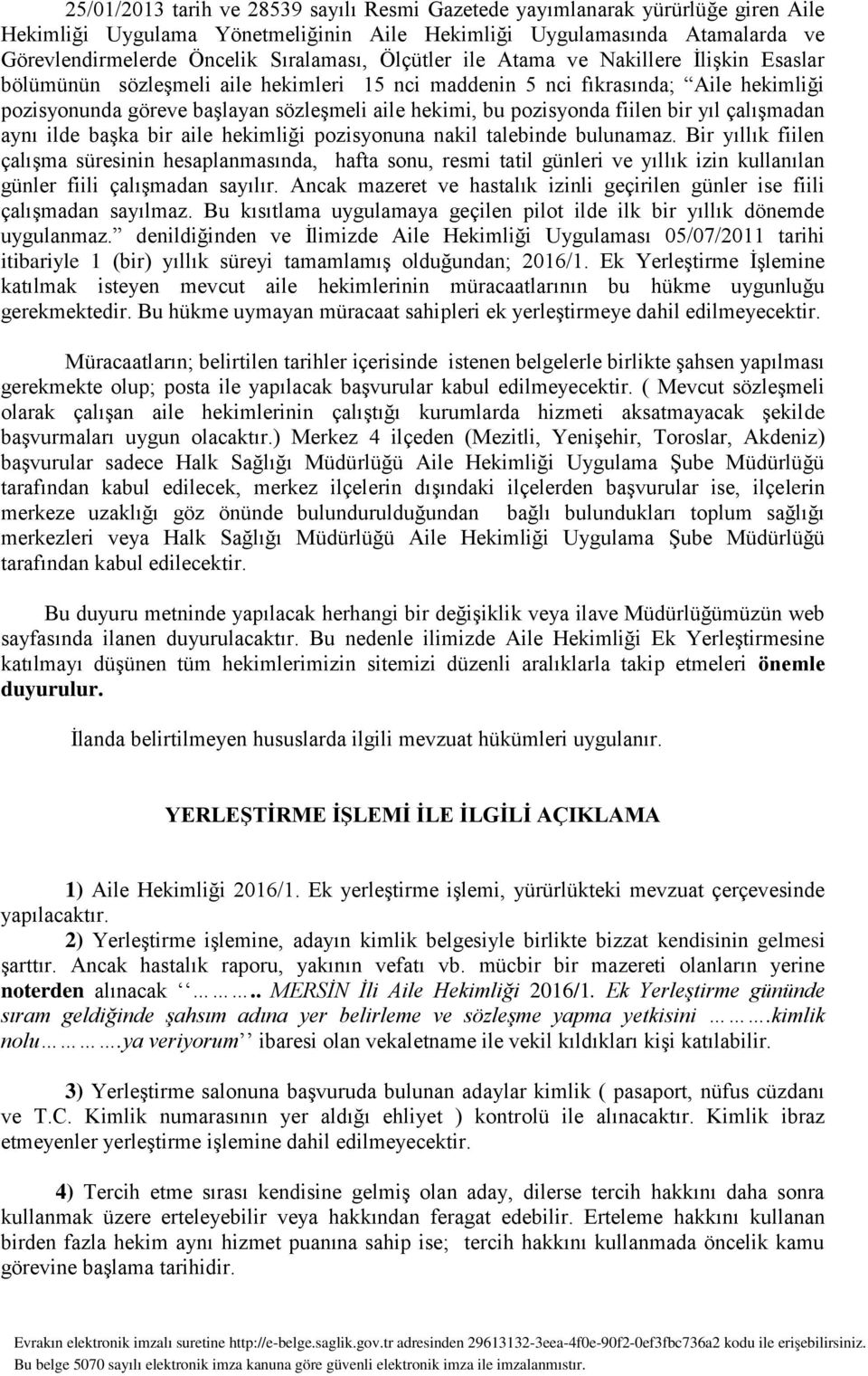 fiilen bir yıl çalışmadan aynı ilde başka bir aile hekimliği pozisyonuna nakil talebinde bulunamaz.