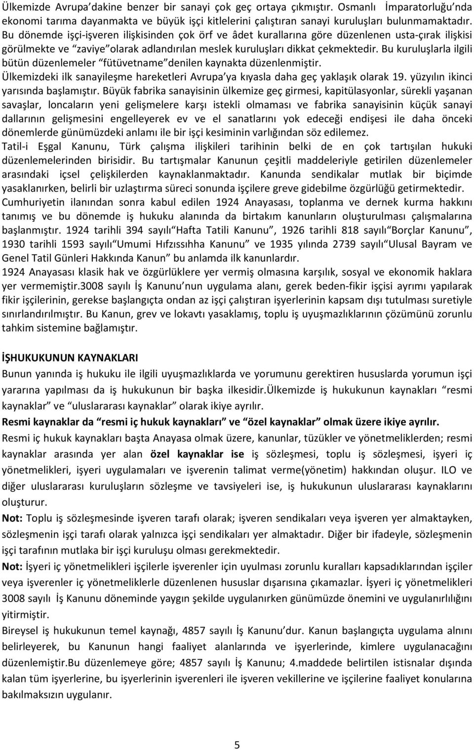 Bu kuruluşlarla ilgili bütün düzenlemeler fütüvetname denilen kaynakta düzenlenmiştir. Ülkemizdeki ilk sanayileşme hareketleri Avrupa ya kıyasla daha geç yaklaşık olarak 19.