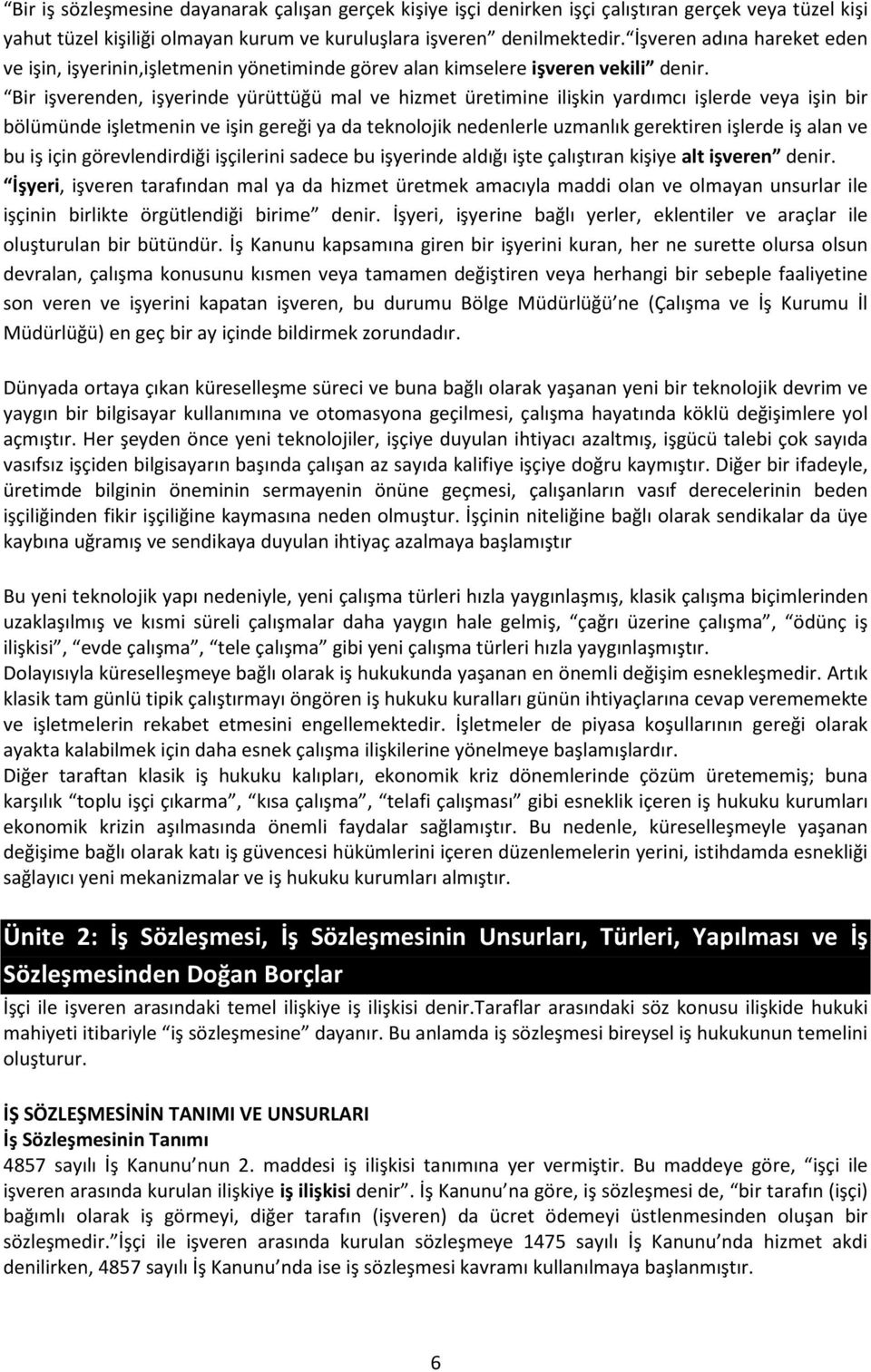 Bir işverenden, işyerinde yürüttüğü mal ve hizmet üretimine ilişkin yardımcı işlerde veya işin bir bölümünde işletmenin ve işin gereği ya da teknolojik nedenlerle uzmanlık gerektiren işlerde iş alan