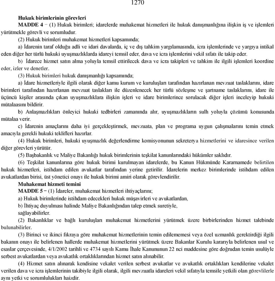 hukuki uyuşmazlıklarda idareyi temsil eder, dava ve icra işlemlerini vekil sıfatı ile takip eder.