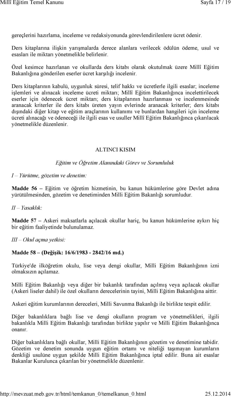 Özel kesimce hazırlanan ve okullarda ders kitabı olarak okutulmak üzere Millî Eğitim Bakanlığına gönderilen eserler ücret karşılığı incelenir.