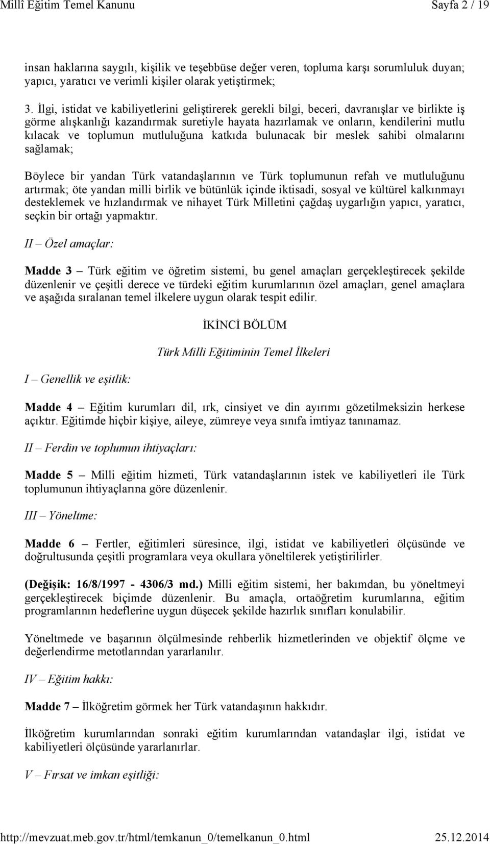 toplumun mutluluğuna katkıda bulunacak bir meslek sahibi olmalarını sağlamak; Böylece bir yandan Türk vatandaşlarının ve Türk toplumunun refah ve mutluluğunu artırmak; öte yandan milli birlik ve