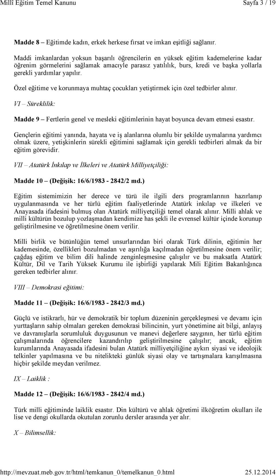 Özel eğitime ve korunmaya muhtaç çocukları yetiştirmek için özel tedbirler alınır. VI Süreklilik: Madde 9 Fertlerin genel ve mesleki eğitimlerinin hayat boyunca devam etmesi esastır.