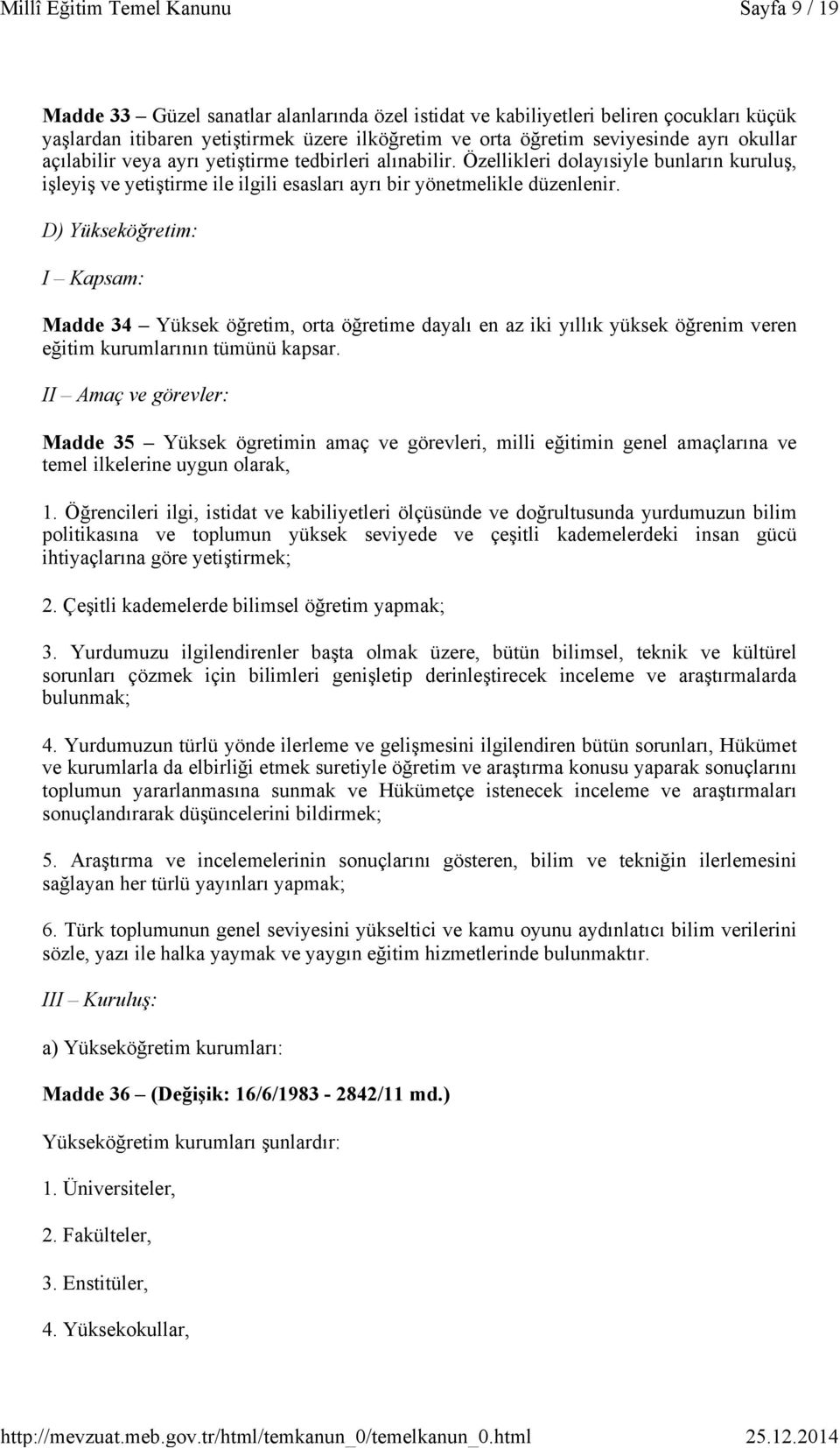 D) Yükseköğretim: I Kapsam: Madde 34 Yüksek öğretim, orta öğretime dayalı en az iki yıllık yüksek öğrenim veren eğitim kurumlarının tümünü kapsar.