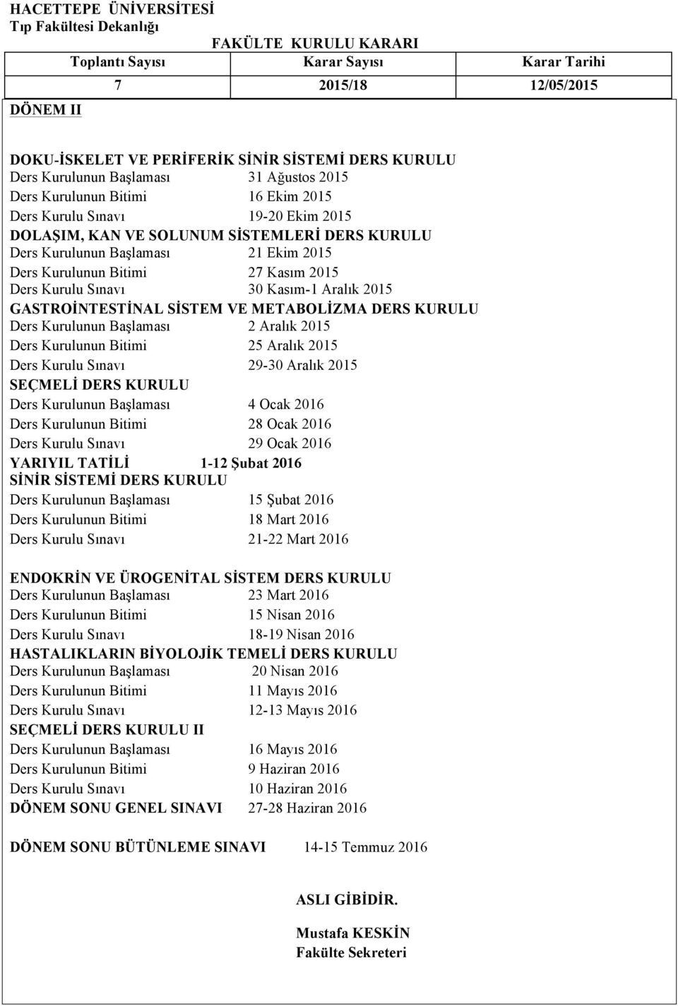 Kurulunun Başlaması 2 Aralık 2015 Ders Kurulunun Bitimi 25 Aralık 2015 Ders Kurulu Sınavı 29-30 Aralık 2015 SEÇMELİ DERS KURULU Ders Kurulunun Başlaması 4 Ocak 2016 Ders Kurulunun Bitimi 28 Ocak 2016
