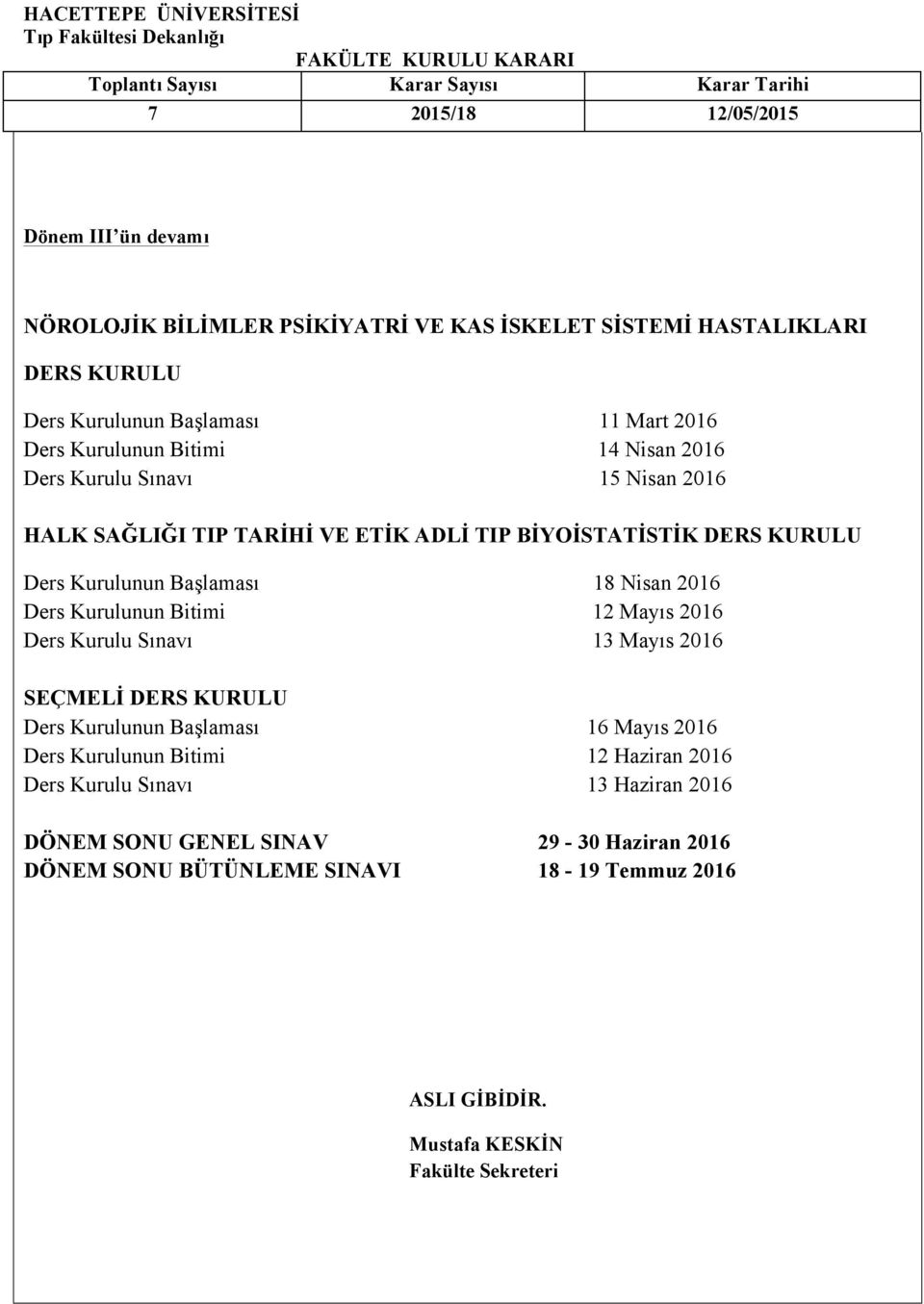 2016 Ders Kurulunun Bitimi (20 Gün) 12 Mayıs 2016 Ders Kurulu Sınavı 13 Mayıs 2016 SEÇMELİ DERS KURULU Ders Kurulunun Başlaması 16 Mayıs 2016 Ders Kurulunun