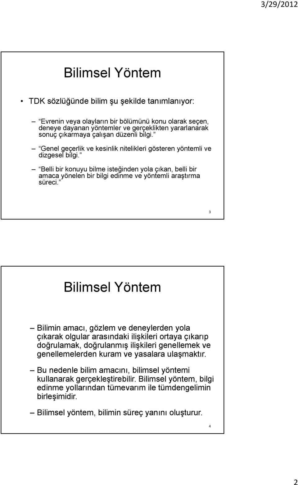 Belli bir konuyu bilme isteğinden yola çıkan, belli bir amaca yönelen bir bilgi edinme ve yöntemli araştırma süreci.