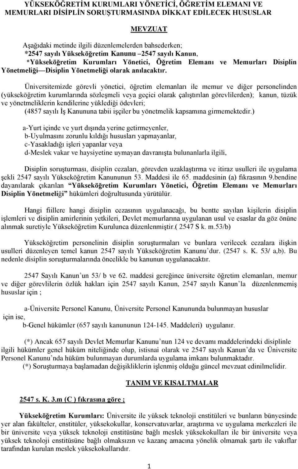 Üniversitemizde görevli yönetici, öğretim elemanları ile memur ve diğer personelinden (yükseköğretim kurumlarında sözleşmeli veya geçici olarak çalıştırılan görevlilerden); kanun, tüzük ve