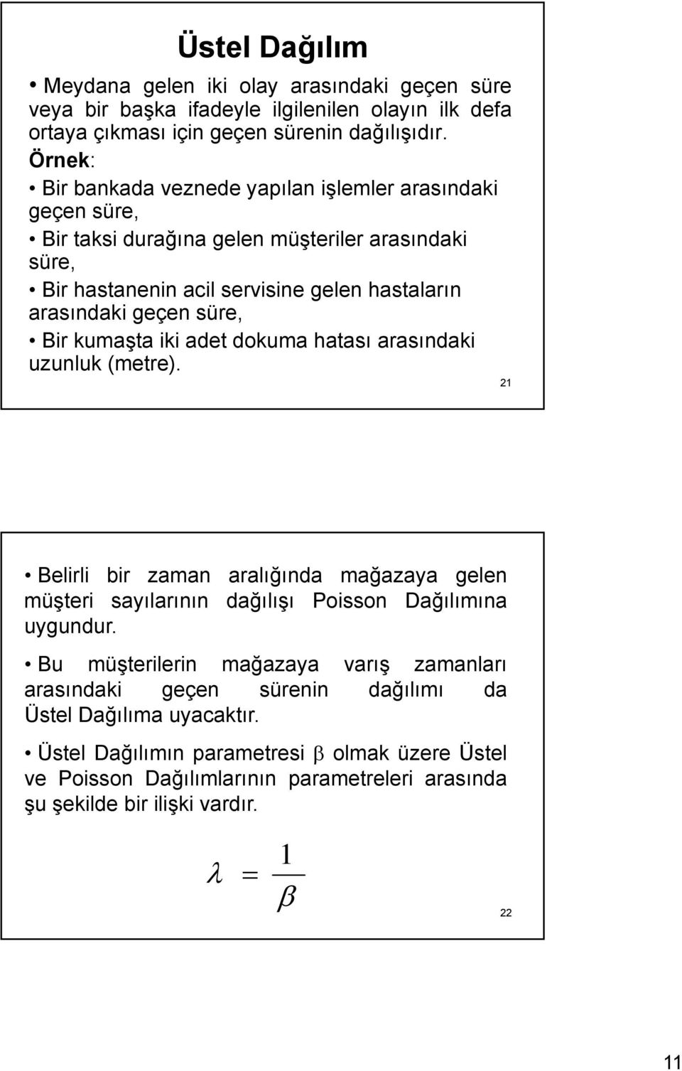 Bir kumaşta iki adt dokuma hatası arasındaki uzunluk (mtr). Blirli bir zaman aralığında mağazaya gln müştri sayılarının dağılışı Poisson Dağılımına uygundur.