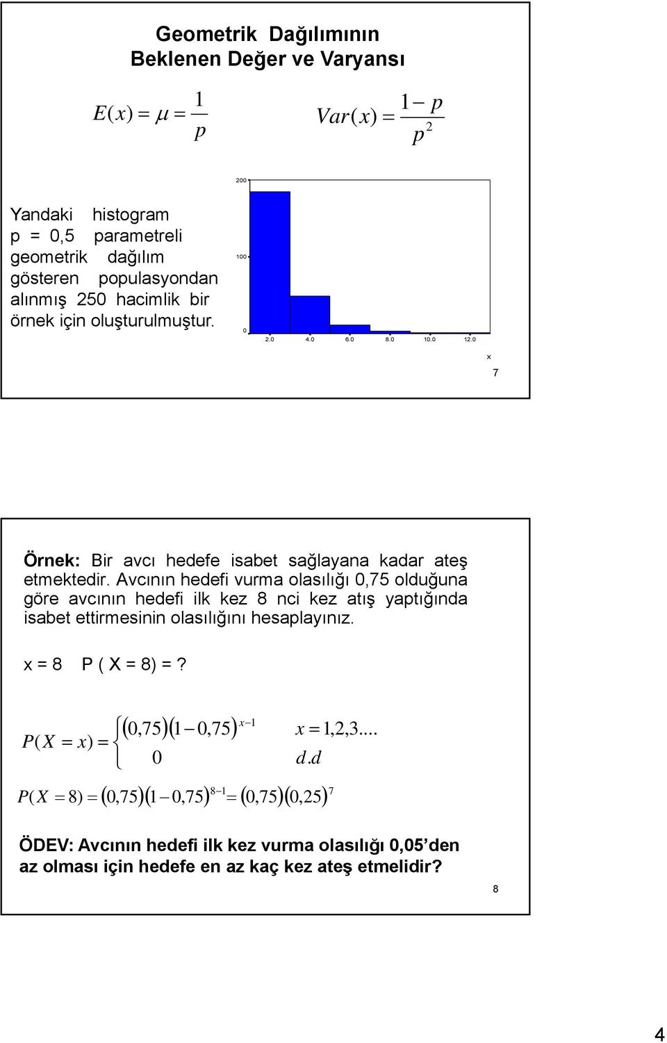 Avcının hdfi vurma olasılığı,7 olduğuna gör avcının hdfi ilk kz 8 nci kz atış yaptığında isabt ttirmsinin olasılığını hsaplayınız.