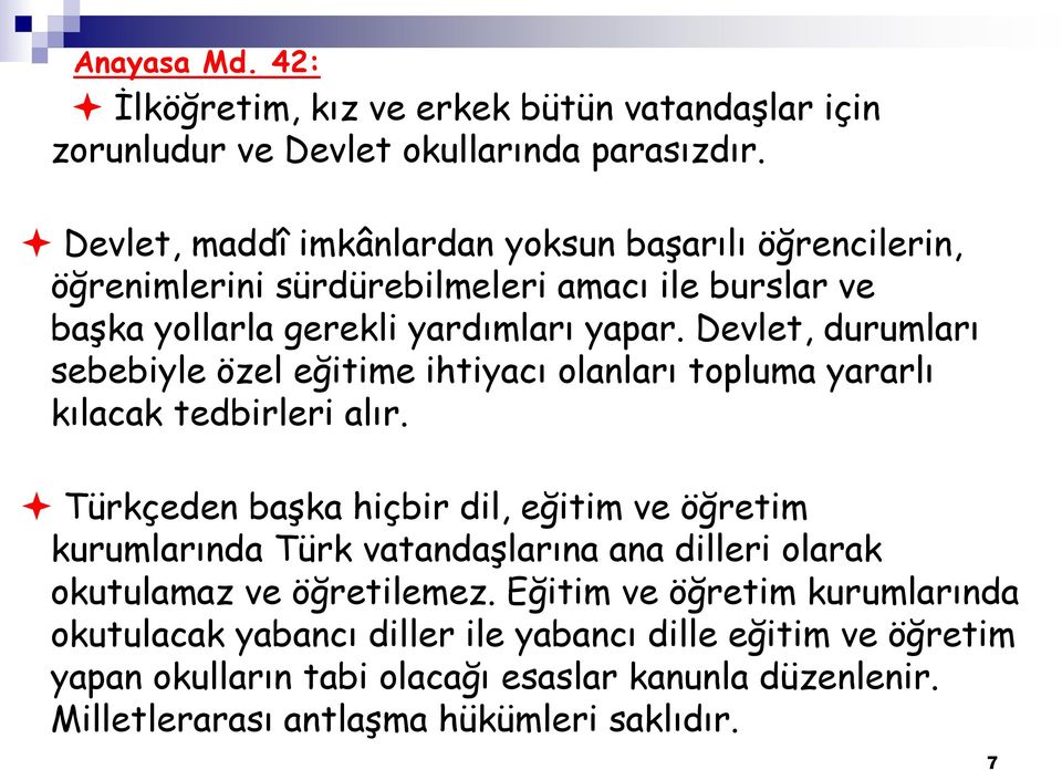 Devlet, durumları sebebiyle özel eğitime ihtiyacı olanları topluma yararlı kılacak tedbirleri alır.