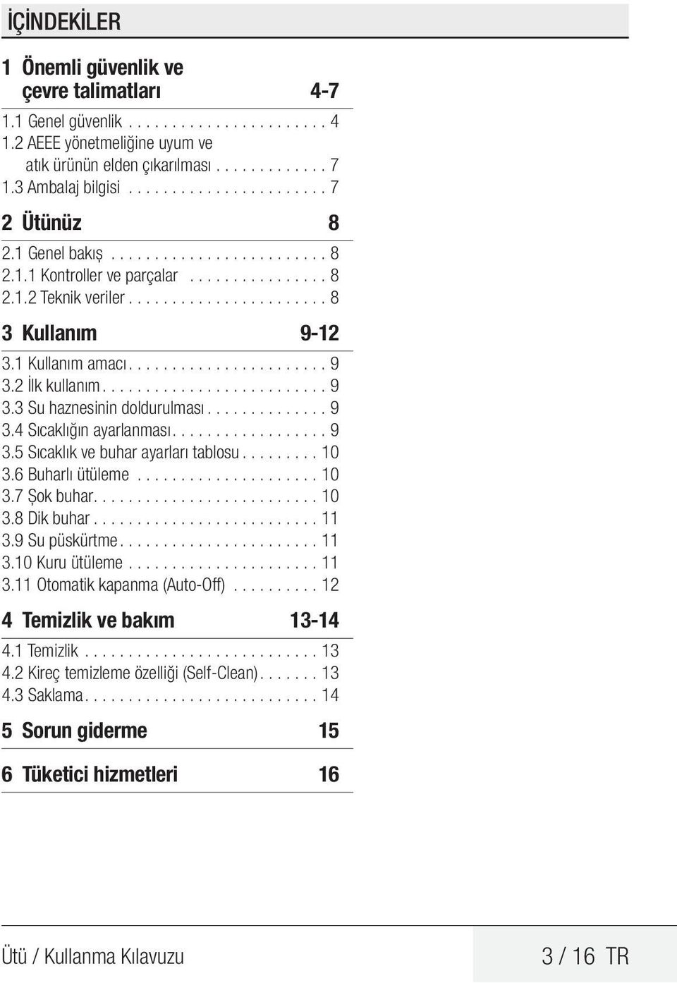 1 Kullanım amacı.......................9 3.2 İlk kullanım..........................9 3.3 Su haznesinin doldurulması..............9 3.4 Sıcaklığın ayarlanması..................9 3.5 Sıcaklık ve buhar ayarları tablosu.