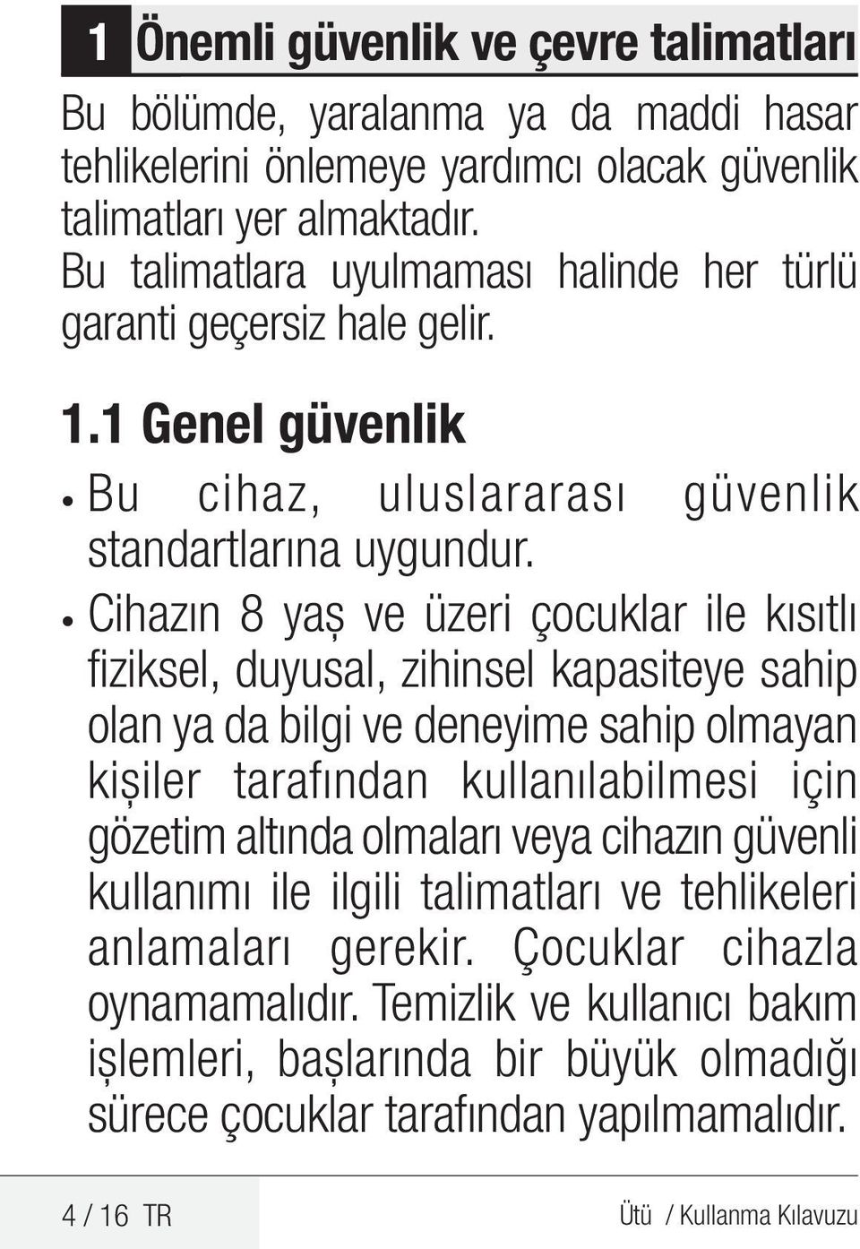 Cihazın 8 yaş ve üzeri çocuklar ile kısıtlı fiziksel, duyusal, zihinsel kapasiteye sahip olan ya da bilgi ve deneyime sahip olmayan kişiler tarafından kullanılabilmesi için gözetim altında