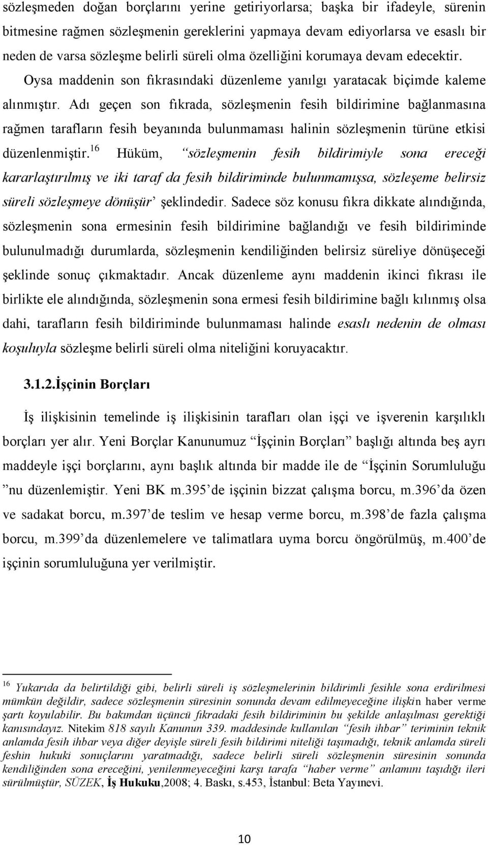 Adı geçen son fıkrada, sözleşmenin fesih bildirimine bağlanmasına rağmen tarafların fesih beyanında bulunmaması halinin sözleşmenin türüne etkisi düzenlenmiştir.