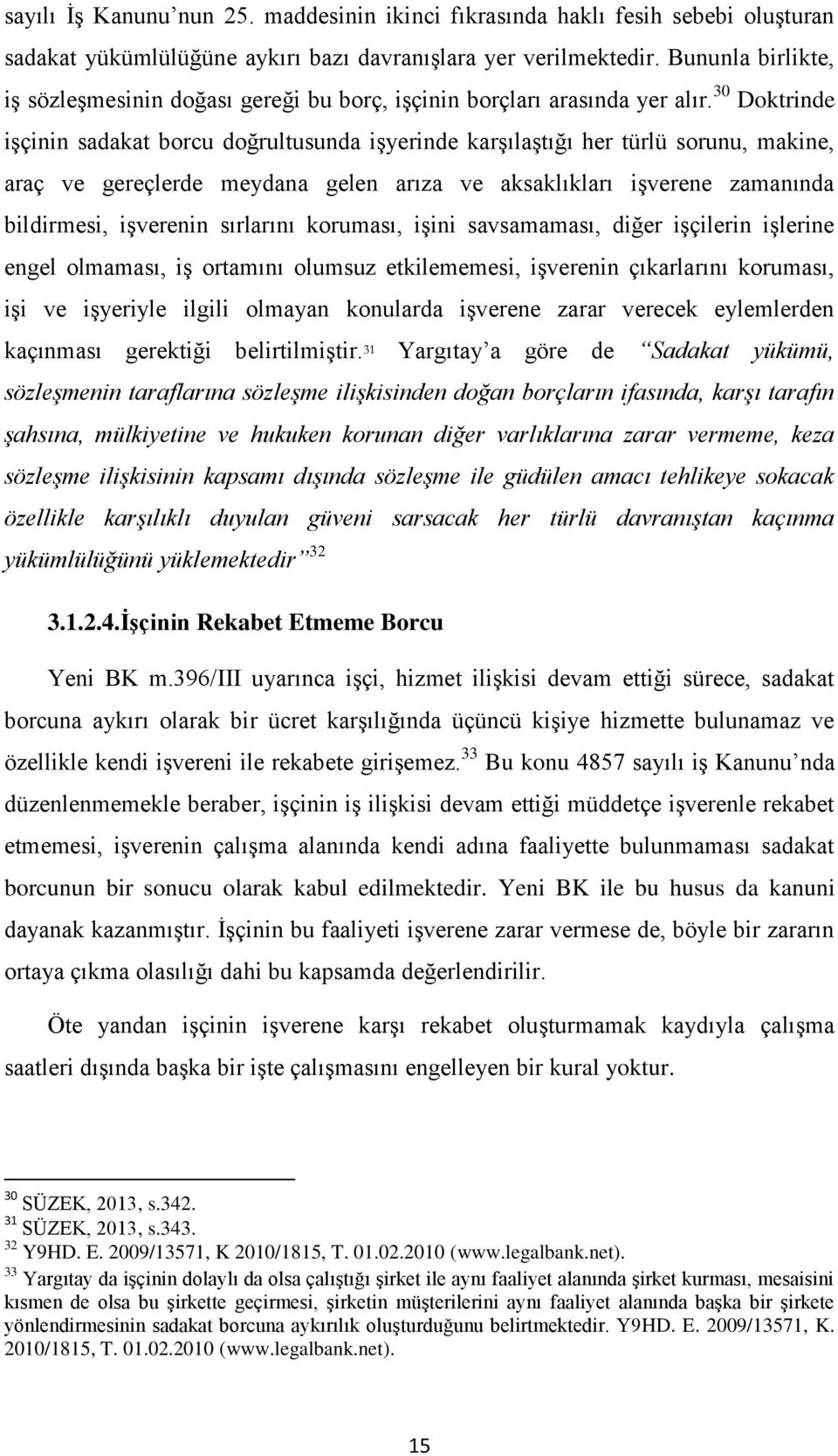 30 Doktrinde işçinin sadakat borcu doğrultusunda işyerinde karşılaştığı her türlü sorunu, makine, araç ve gereçlerde meydana gelen arıza ve aksaklıkları işverene zamanında bildirmesi, işverenin