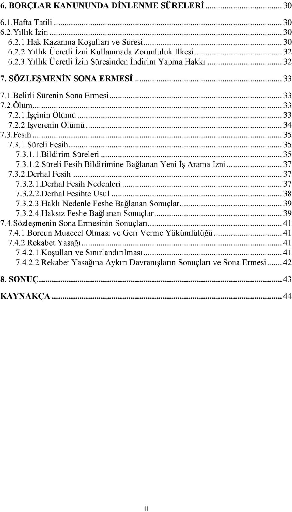 .. 35 7.3.1.2.Süreli Fesih Bildirimine Bağlanan Yeni İş Arama İzni... 37 7.3.2.Derhal Fesih... 37 7.3.2.1.Derhal Fesih Nedenleri... 37 7.3.2.2.Derhal Fesihte Usul... 38 7.3.2.3.Haklı Nedenle Feshe Bağlanan Sonuçlar.