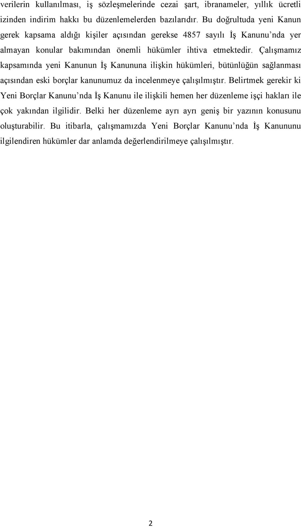 Çalışmamız kapsamında yeni Kanunun İş Kanununa ilişkin hükümleri, bütünlüğün sağlanması açısından eski borçlar kanunumuz da incelenmeye çalışılmıştır.