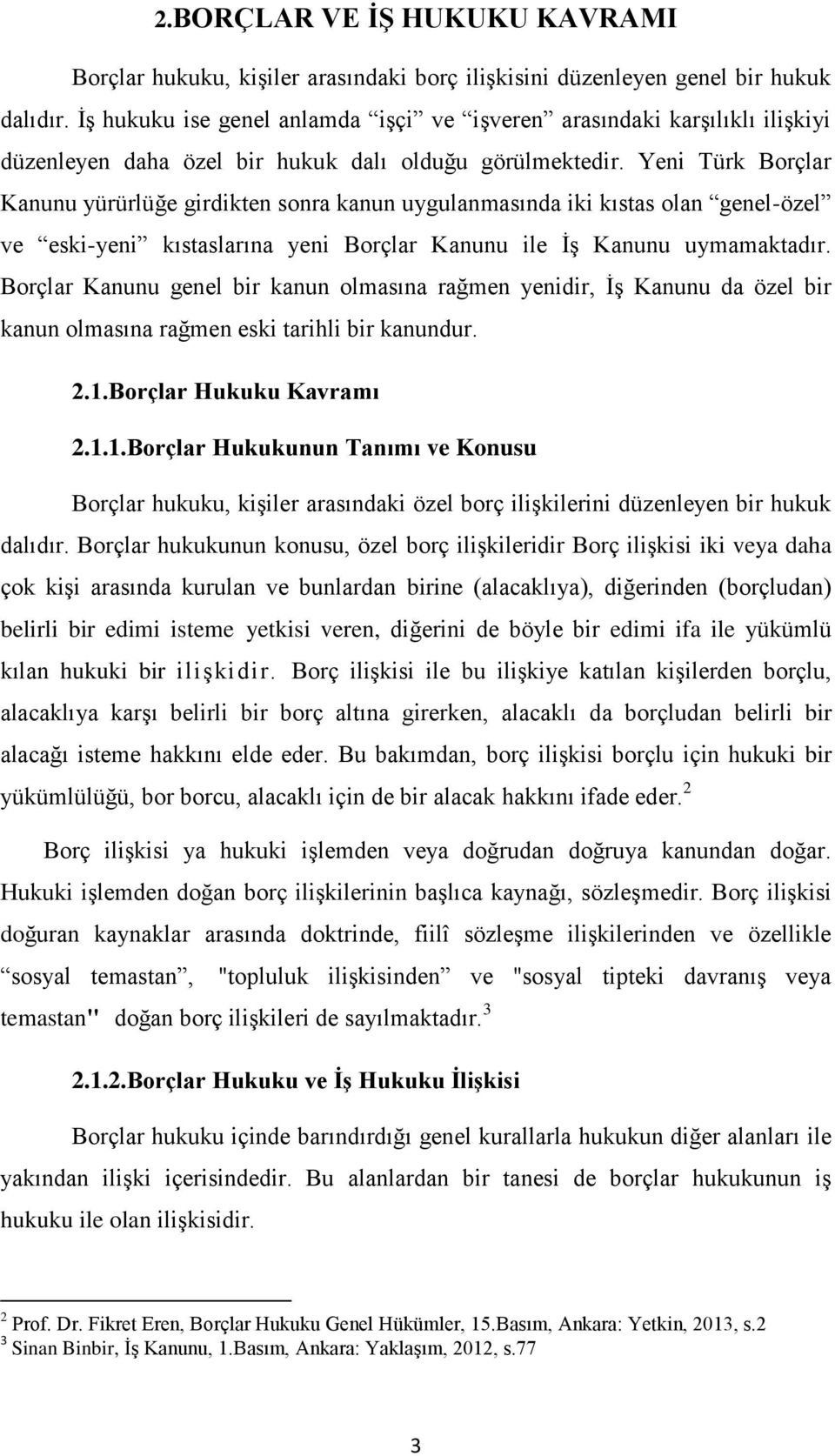 Yeni Türk Borçlar Kanunu yürürlüğe girdikten sonra kanun uygulanmasında iki kıstas olan genel-özel ve eski-yeni kıstaslarına yeni Borçlar Kanunu ile İş Kanunu uymamaktadır.