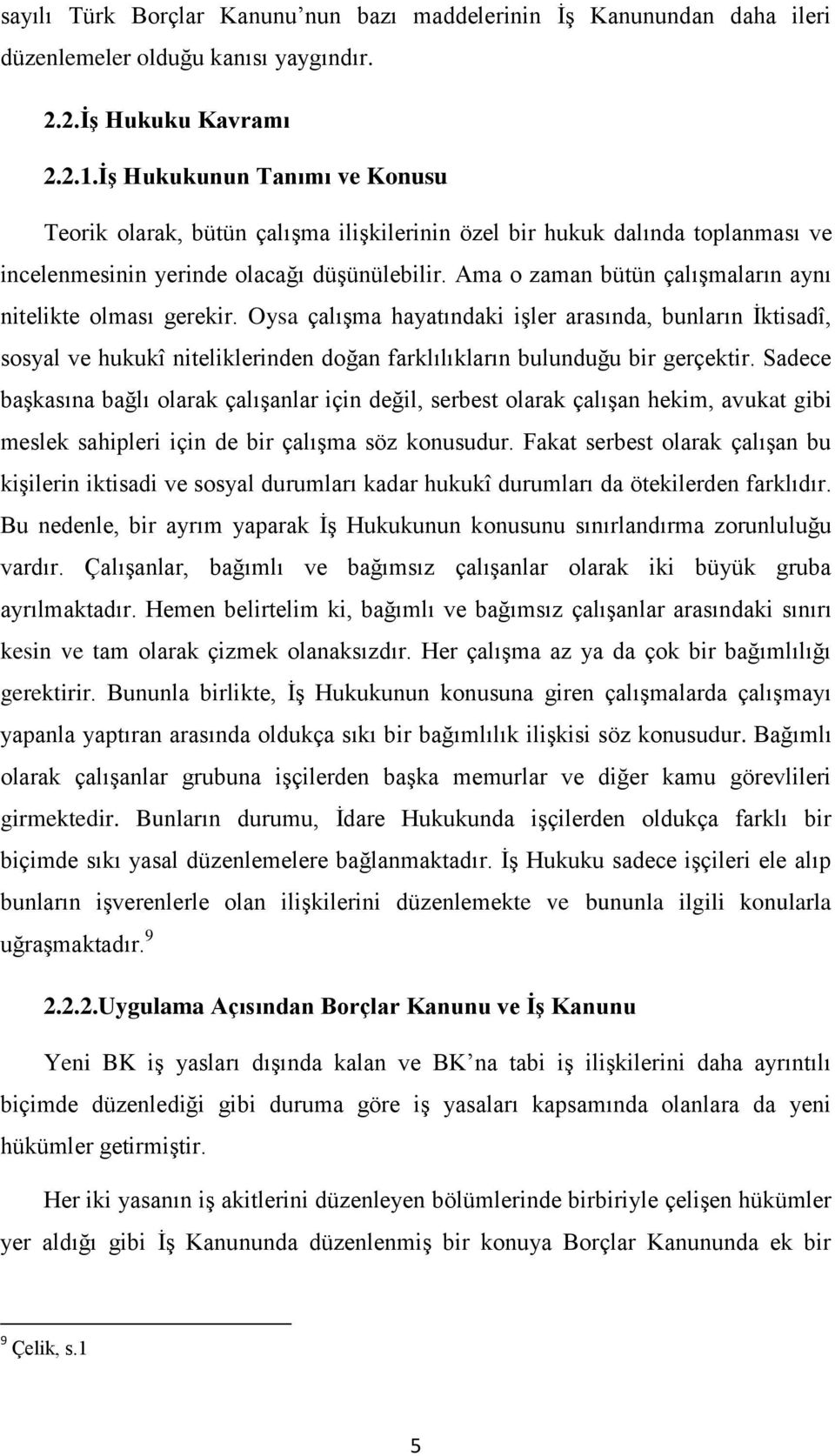 Ama o zaman bütün çalışmaların aynı nitelikte olması gerekir. Oysa çalışma hayatındaki işler arasında, bunların İktisadî, sosyal ve hukukî niteliklerinden doğan farklılıkların bulunduğu bir gerçektir.