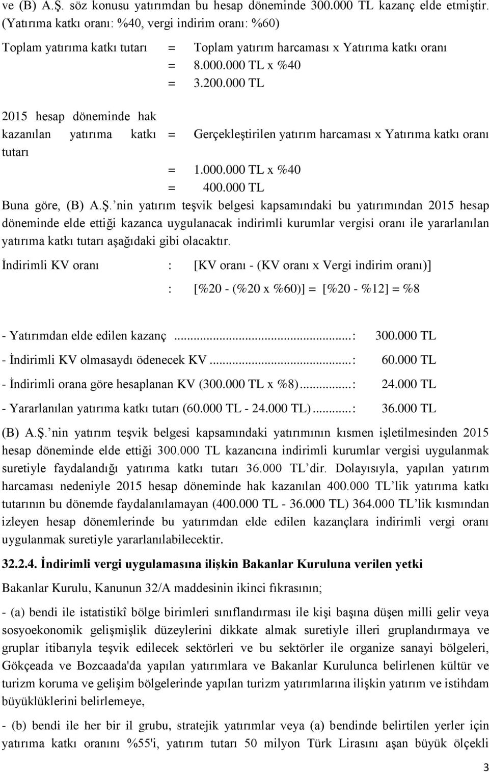 000 TL 2015 hesap döneminde hak kazanılan yatırıma katkı = Gerçekleştirilen yatırım harcaması x Yatırıma katkı oranı tutarı = 1.000.000 TL x %40 = 400.000 TL Buna göre, (B) A.Ş.