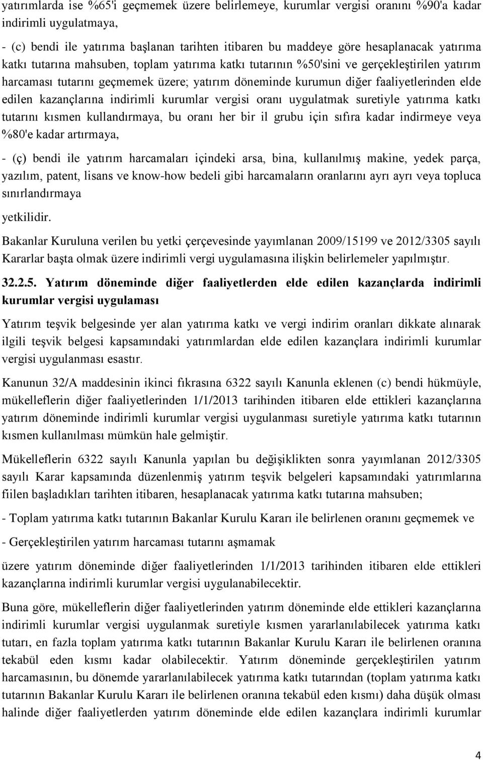 kazançlarına indirimli kurumlar vergisi oranı uygulatmak suretiyle yatırıma katkı tutarını kısmen kullandırmaya, bu oranı her bir il grubu için sıfıra kadar indirmeye veya %80'e kadar artırmaya, -