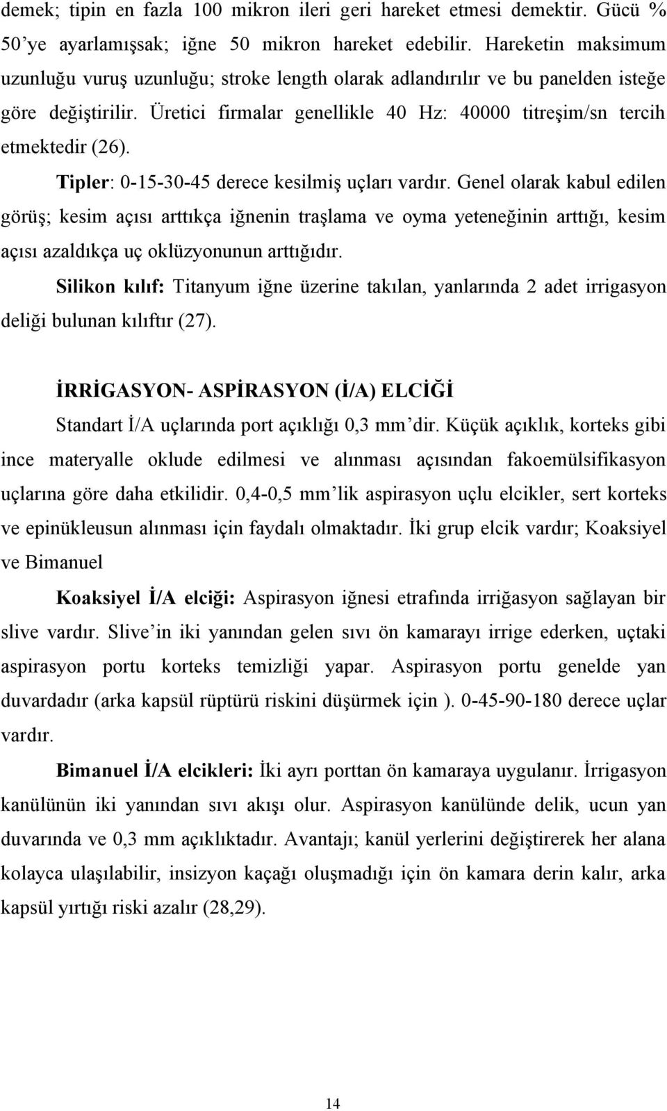 Tipler: 0-15-30-45 derece kesilmiş uçları vardır. Genel olarak kabul edilen görüş; kesim açısı arttıkça iğnenin traşlama ve oyma yeteneğinin arttığı, kesim açısı azaldıkça uç oklüzyonunun arttığıdır.