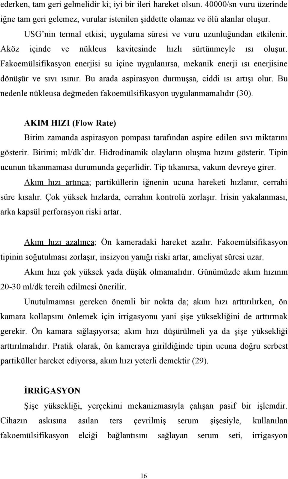 Fakoemülsifikasyon enerjisi su içine uygulanırsa, mekanik enerji ısı enerjisine dönüşür ve sıvı ısınır. Bu arada aspirasyon durmuşsa, ciddi ısı artışı olur.