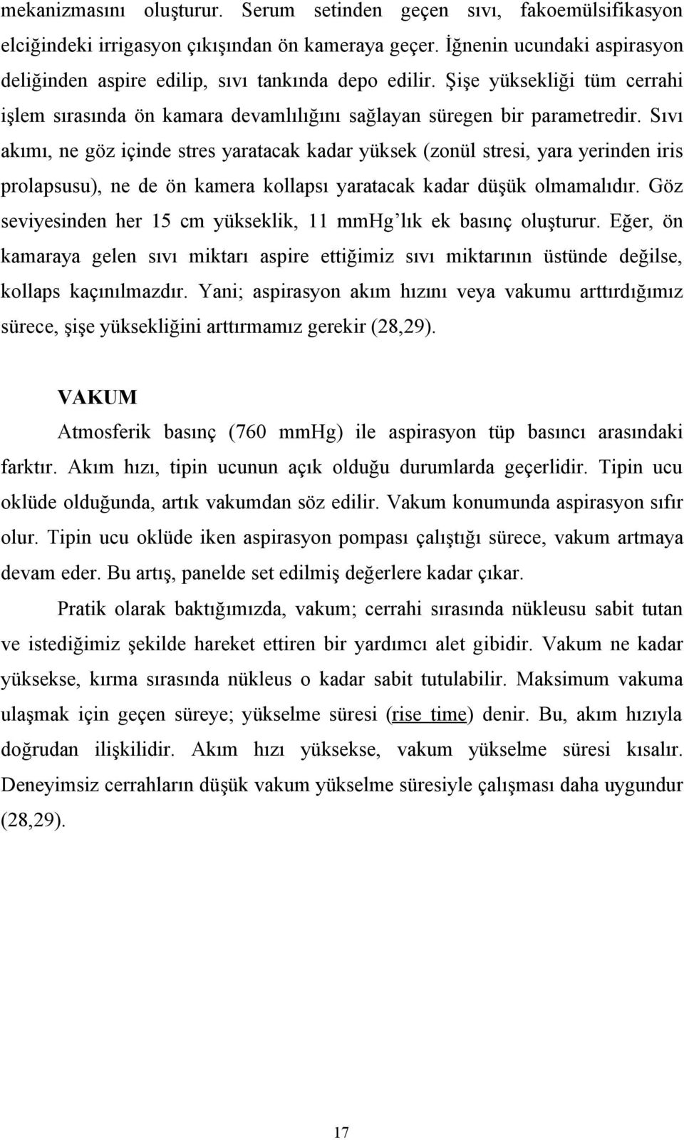 Sıvı akımı, ne göz içinde stres yaratacak kadar yüksek (zonül stresi, yara yerinden iris prolapsusu), ne de ön kamera kollapsı yaratacak kadar düşük olmamalıdır.