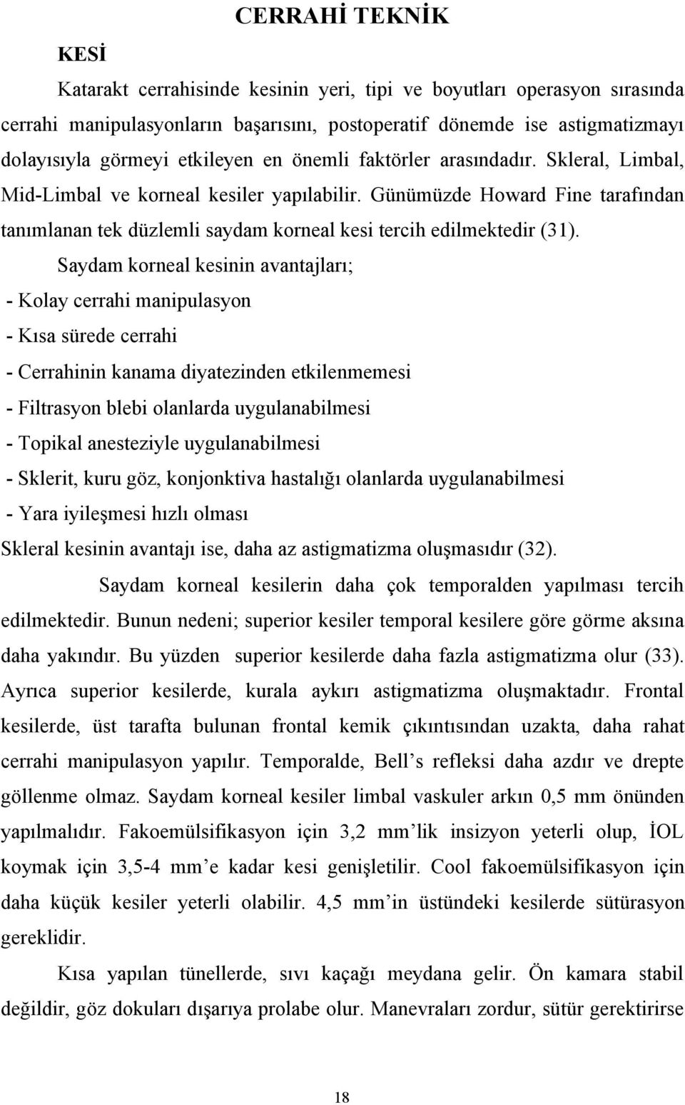 Günümüzde Howard Fine tarafından tanımlanan tek düzlemli saydam korneal kesi tercih edilmektedir (31).