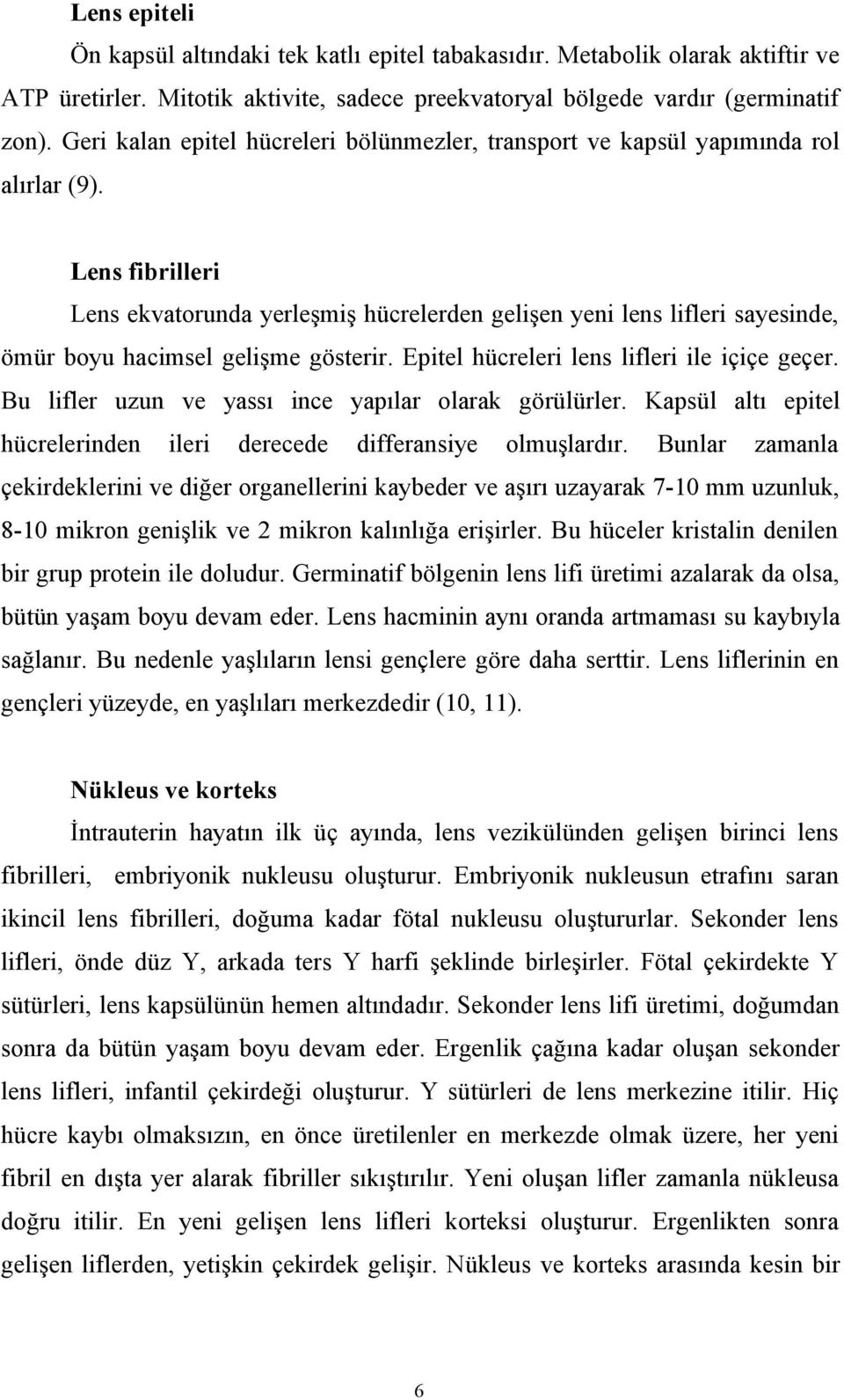 Lens fibrilleri Lens ekvatorunda yerleşmiş hücrelerden gelişen yeni lens lifleri sayesinde, ömür boyu hacimsel gelişme gösterir. Epitel hücreleri lens lifleri ile içiçe geçer.