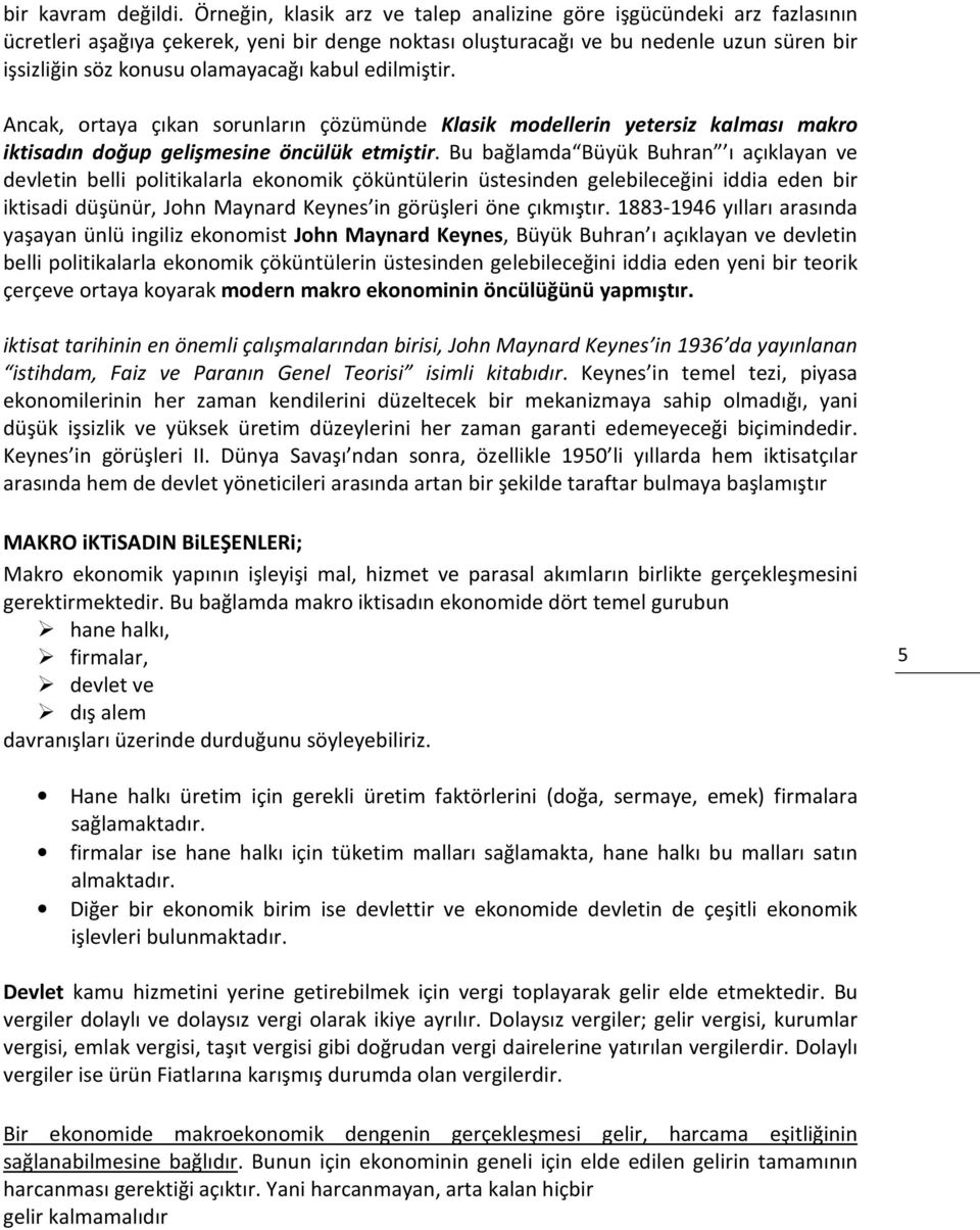 kabul edilmiştir. Ancak, ortaya çıkan sorunların çözümünde Klasik modellerin yetersiz kalması makro iktisadın doğup gelişmesine öncülük etmiştir.