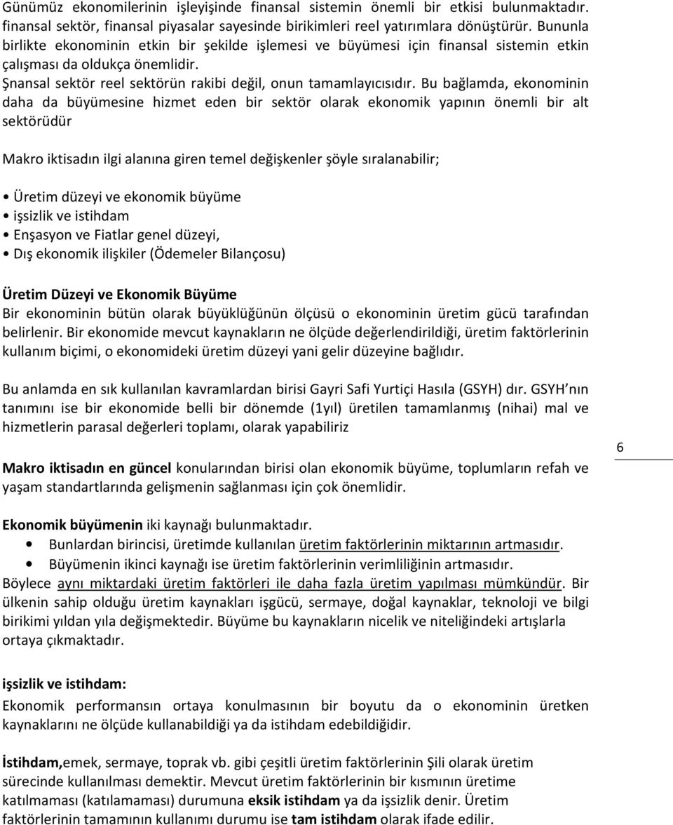 Bu bağlamda, ekonominin daha da büyümesine hizmet eden bir sektör olarak ekonomik yapının önemli bir alt sektörüdür Makro iktisadın ilgi alanına giren temel değişkenler şöyle sıralanabilir; Üretim