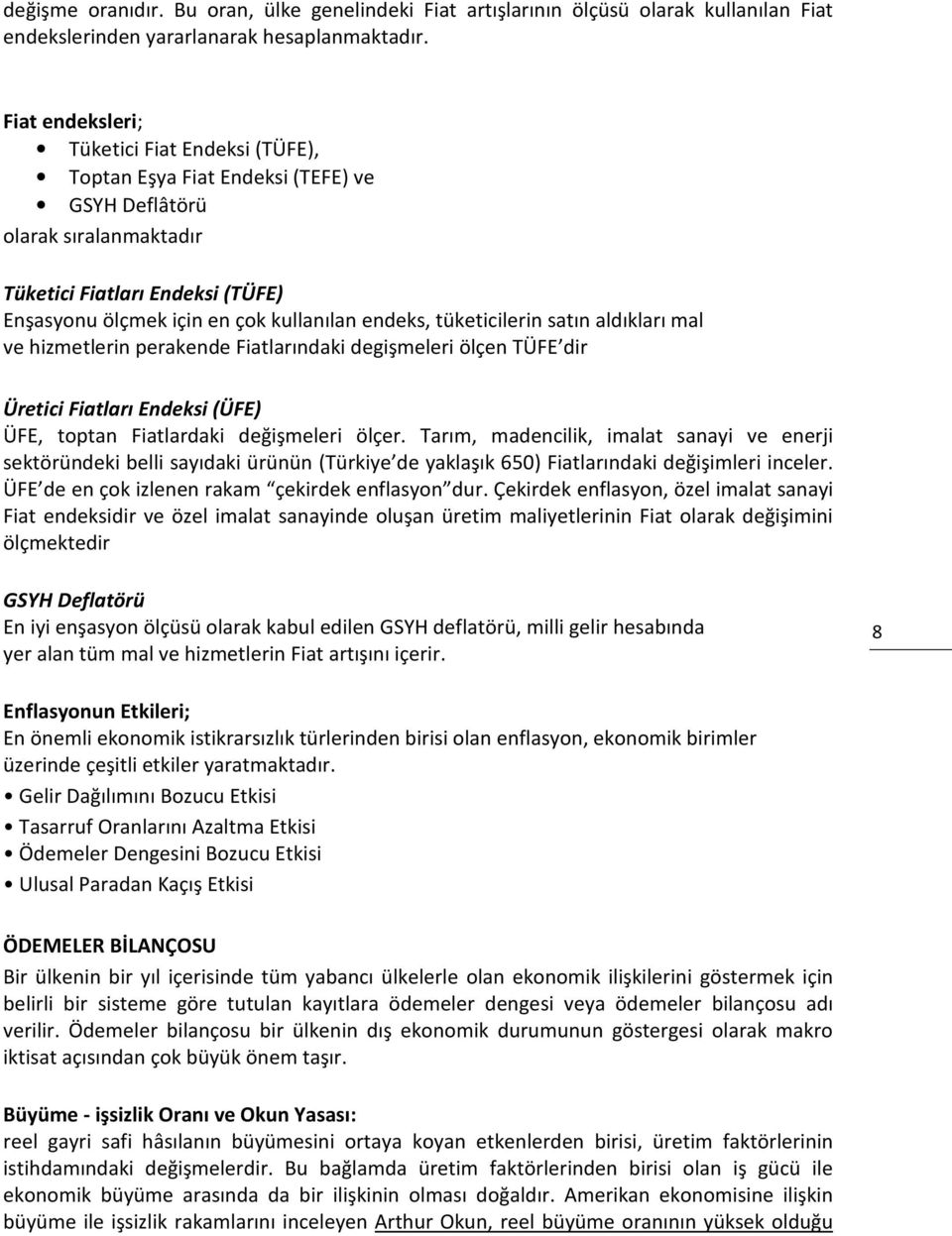 endeks, tüketicilerin satın aldıkları mal ve hizmetlerin perakende Fiatlarındaki degişmeleri ölçen TÜFE dir Üretici Fiatları Endeksi (ÜFE) ÜFE, toptan Fiatlardaki değişmeleri ölçer.