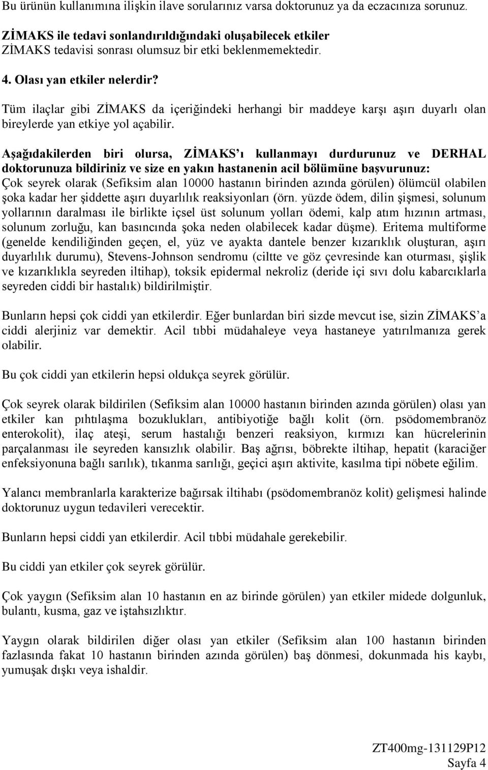 Tüm ilaçlar gibi ZİMAKS da içeriğindeki herhangi bir maddeye karşı aşırı duyarlı olan bireylerde yan etkiye yol açabilir.