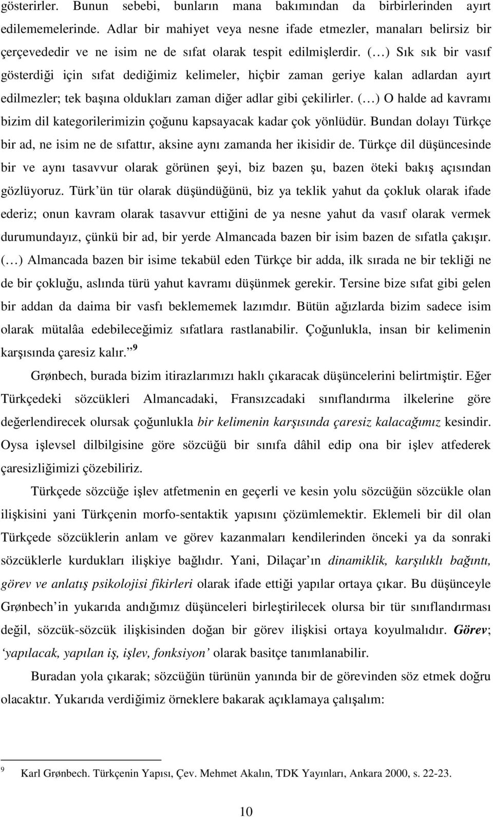 ( ) Sık sık bir vasıf gösterdiği için sıfat dediğimiz kelimeler, hiçbir zaman geriye kalan adlardan ayırt edilmezler; tek başına oldukları zaman diğer adlar gibi çekilirler.