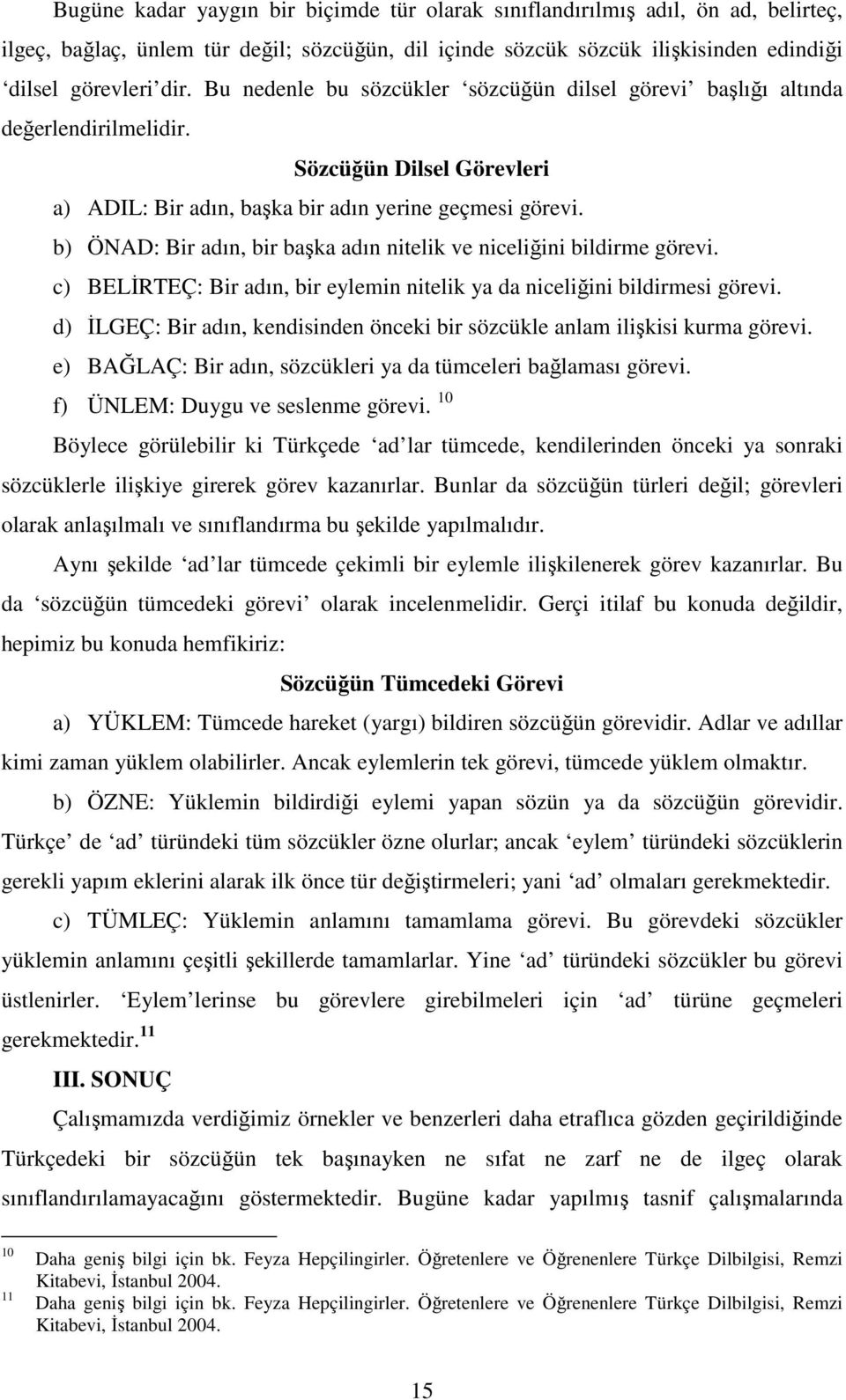 b) ÖNAD: Bir adın, bir başka adın nitelik ve niceliğini bildirme görevi. c) BELĐRTEÇ: Bir adın, bir eylemin nitelik ya da niceliğini bildirmesi görevi.