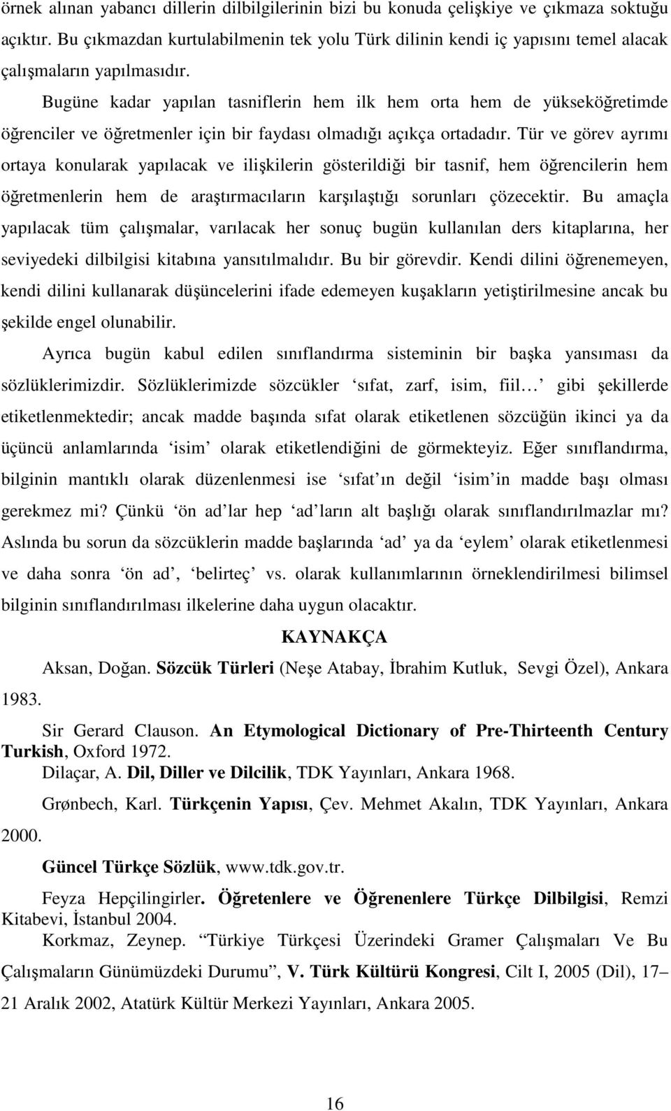 Bugüne kadar yapılan tasniflerin hem ilk hem orta hem de yükseköğretimde öğrenciler ve öğretmenler için bir faydası olmadığı açıkça ortadadır.