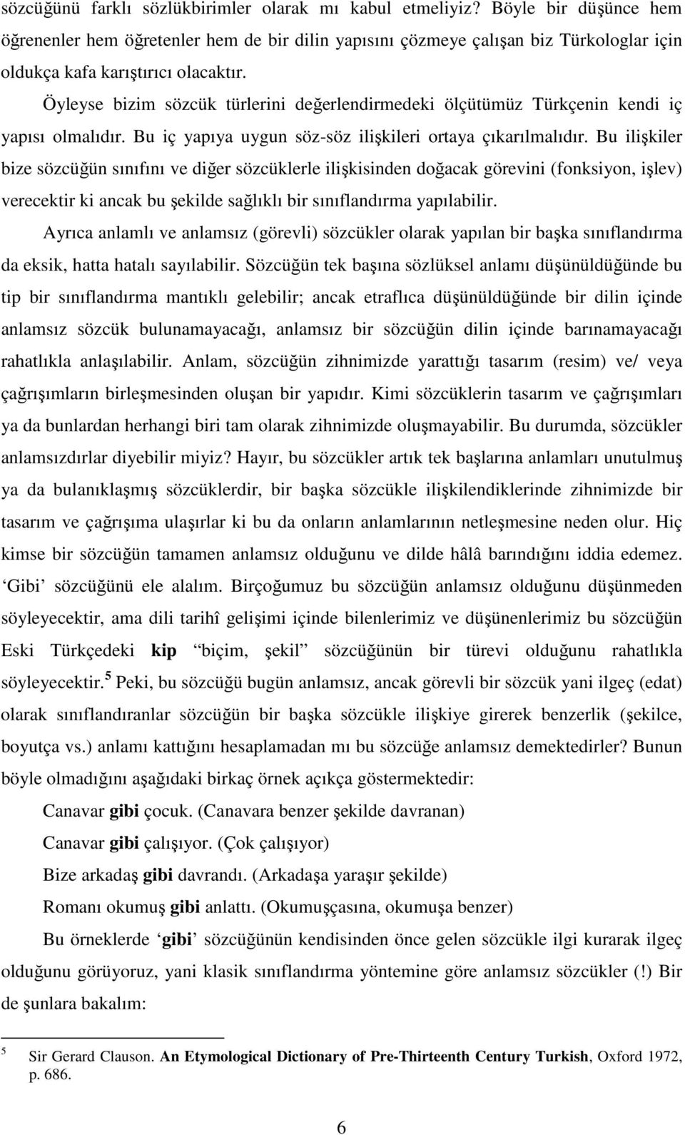 Öyleyse bizim sözcük türlerini değerlendirmedeki ölçütümüz Türkçenin kendi iç yapısı olmalıdır. Bu iç yapıya uygun söz-söz ilişkileri ortaya çıkarılmalıdır.