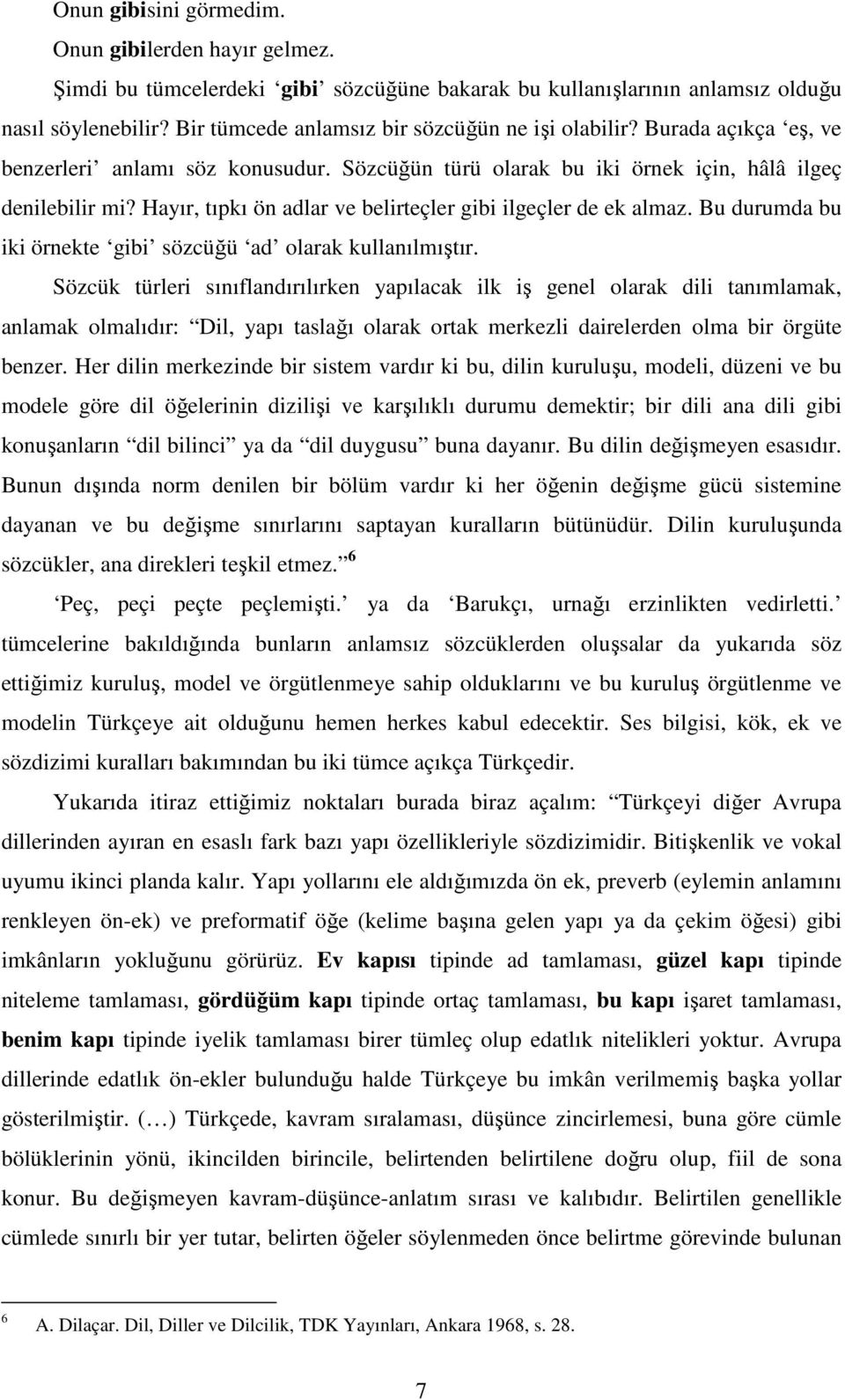 Hayır, tıpkı ön adlar ve belirteçler gibi ilgeçler de ek almaz. Bu durumda bu iki örnekte gibi sözcüğü ad olarak kullanılmıştır.