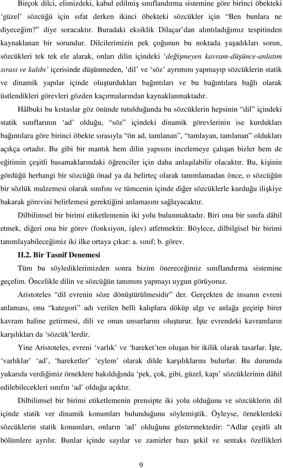 Dilcilerimizin pek çoğunun bu noktada yaşadıkları sorun, sözcükleri tek tek ele alarak, onları dilin içindeki değişmeyen kavram-düşünce-anlatım sırası ve kalıbı içerisinde düşünmeden, dil ve söz