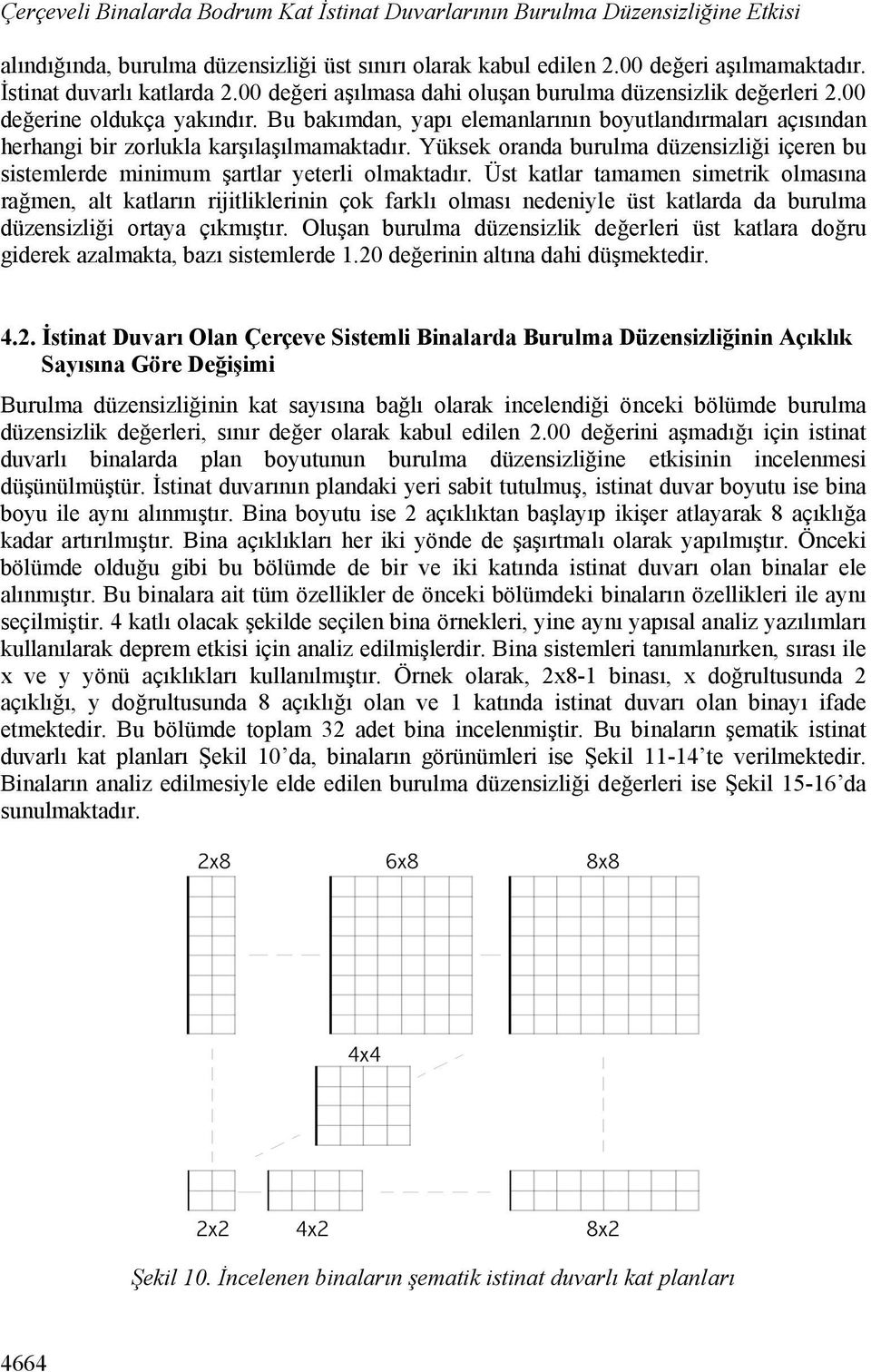 Bu bakımdan, yapı elemanlarının boyutlandırmaları açısından herhangi bir zorlukla karşılaşılmamaktadır. Yüksek oranda burulma düzensizliği içeren bu sistemlerde minimum şartlar yeterli olmaktadır.