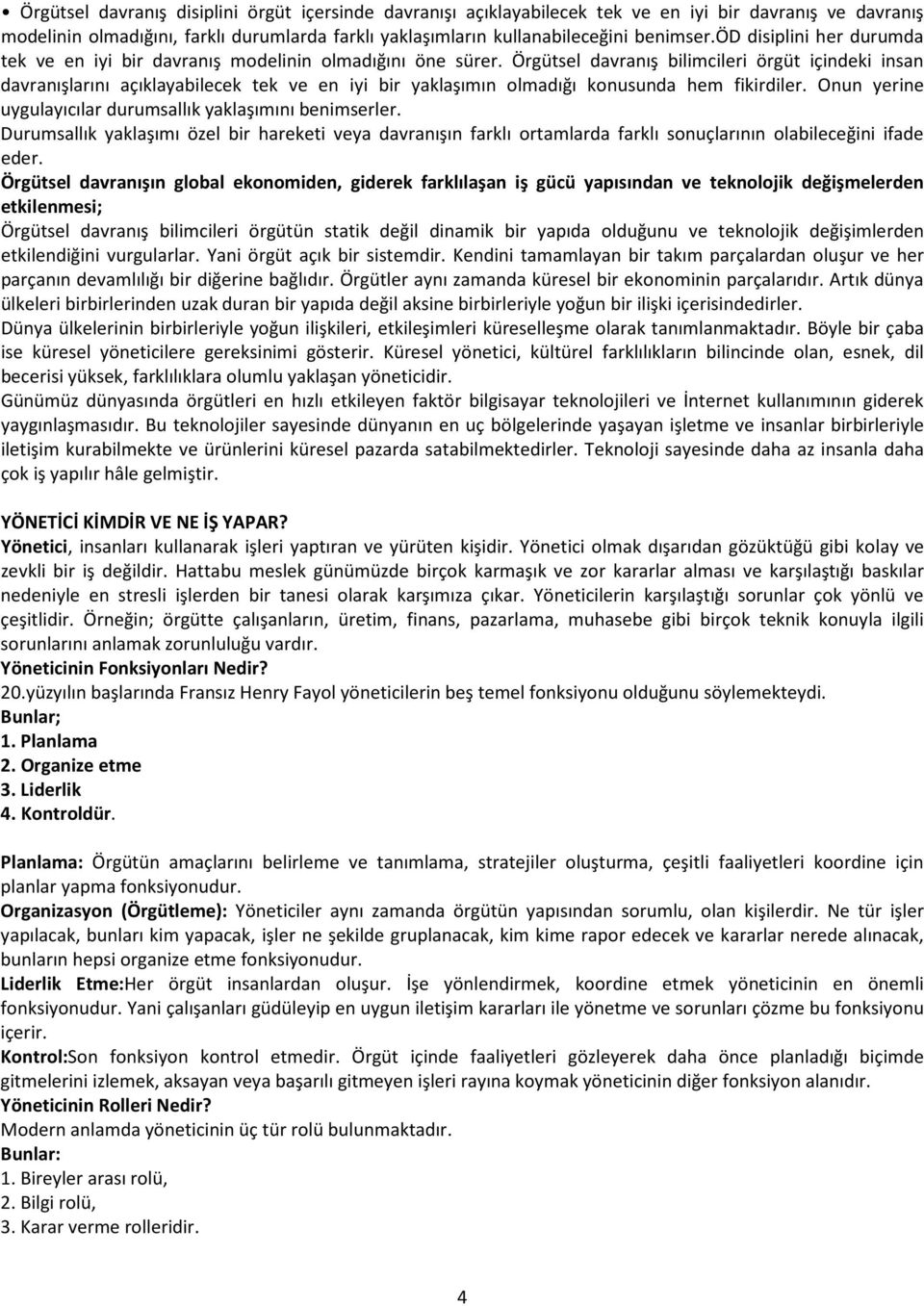 Örgütsel davranış bilimcileri örgüt içindeki insan davranışlarını açıklayabilecek tek ve en iyi bir yaklaşımın olmadığı konusunda hem fikirdiler.