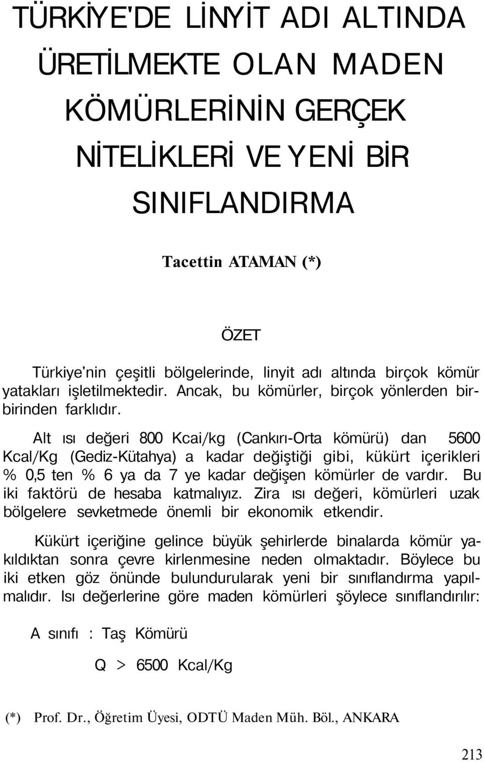 Alt ısı değeri 800 Kcai/kg (Cankırı-Orta kömürü) dan 5600 Kcal/Kg (Gediz-Kütahya) a kadar değiştiği gibi, kükürt içerikleri % 0,5 ten % 6 ya da 7 ye kadar değişen kömürler de vardır.