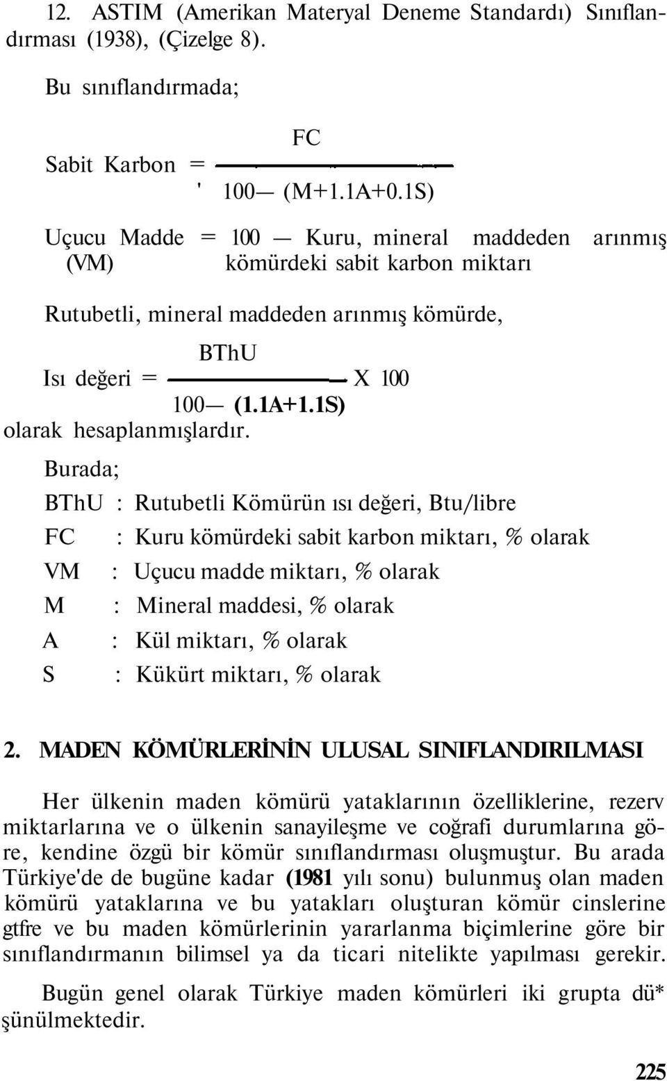 Burada; BThU : Rutubetli Kömürün ısı değeri, Btu/libre FC VM M A S : Kuru kömürdeki sabit karbon miktarı, % olarak : Uçucu madde miktarı, % olarak : Mineral maddesi, % olarak : Kül miktarı, % olarak