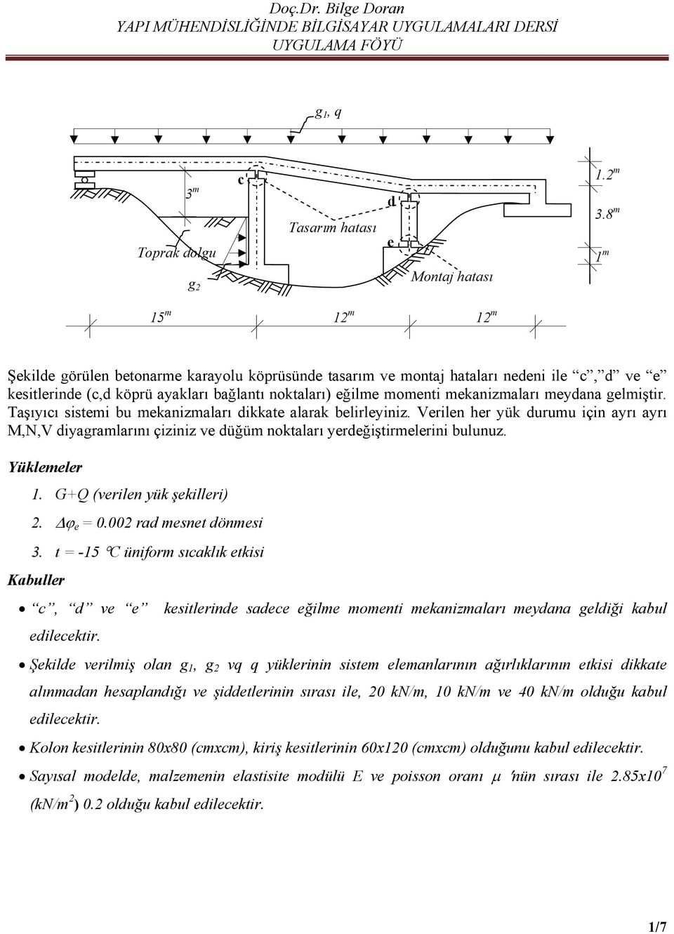 meydana gelmiştir. Taşıyıcı sistemi bu mekanizmaları dikkate alarak belirleyiniz. Verilen her yük durumu için ayrı ayrı M,N,V diyagramlarını çiziniz ve düğüm noktaları yerdeğiştirmelerini bulunuz.