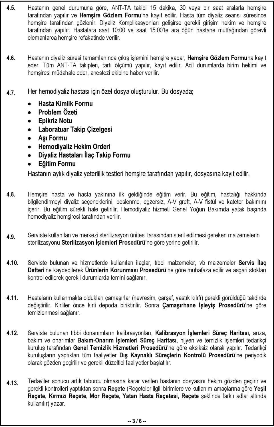 Hastalara saat 10:00 ve saat 15:00 te ara öğün hastane mutfağından görevli elemanlarca hemşire refakatinde verilir. 4.6.