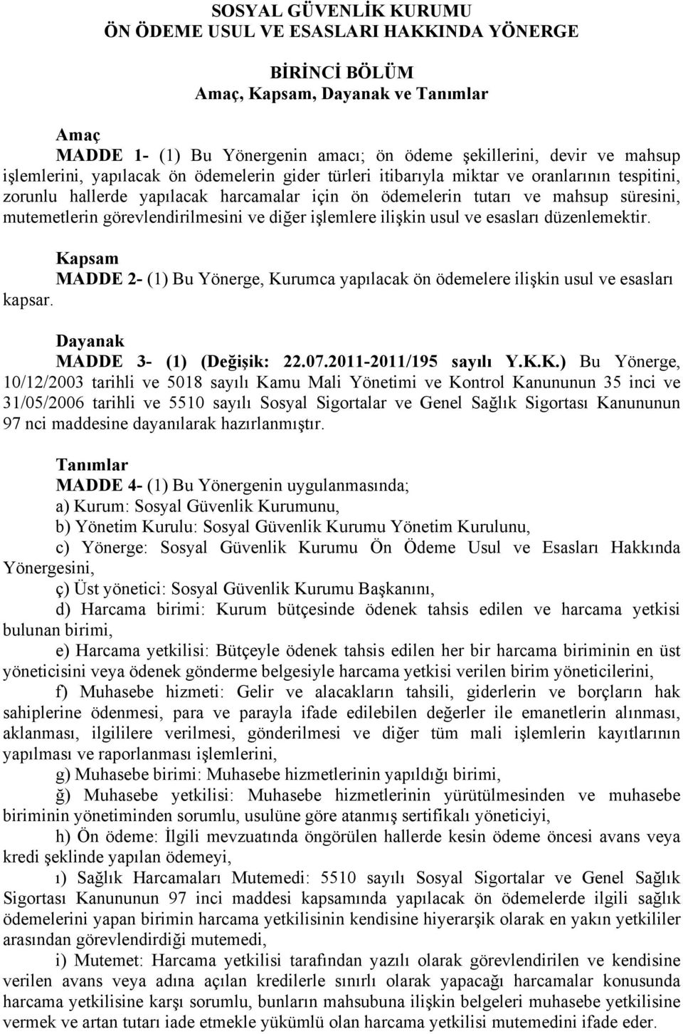 görevlendirilmesini ve diğer işlemlere ilişkin usul ve esasları düzenlemektir. Kapsam MADDE 2- (1) Bu Yönerge, Kurumca yapılacak ön ödemelere ilişkin usul ve esasları kapsar.