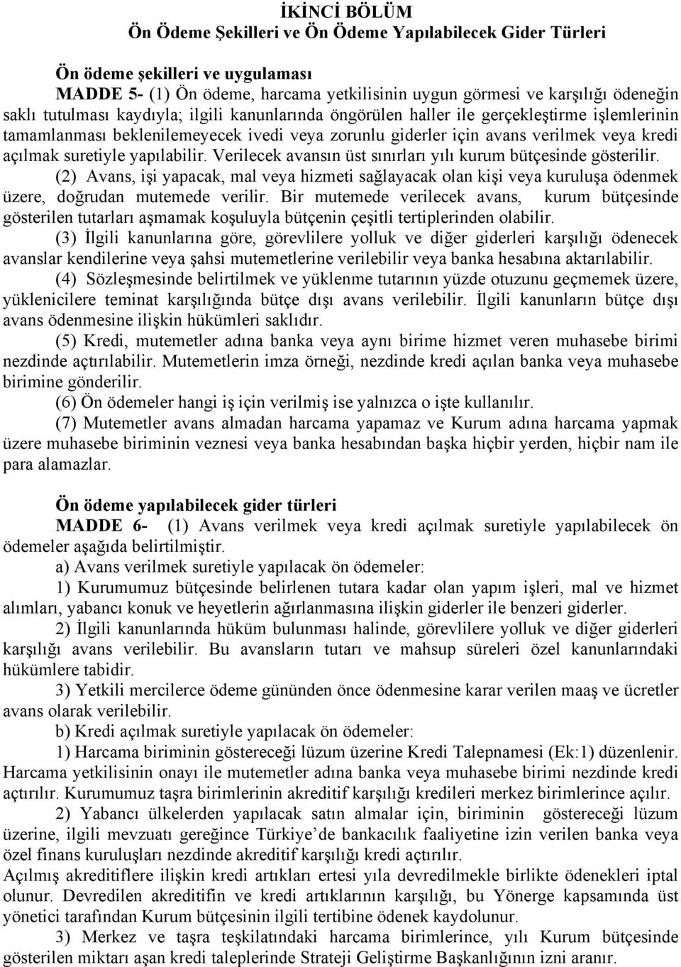 yapılabilir. Verilecek avansın üst sınırları yılı kurum bütçesinde gösterilir. (2) Avans, işi yapacak, mal veya hizmeti sağlayacak olan kişi veya kuruluşa ödenmek üzere, doğrudan mutemede verilir.