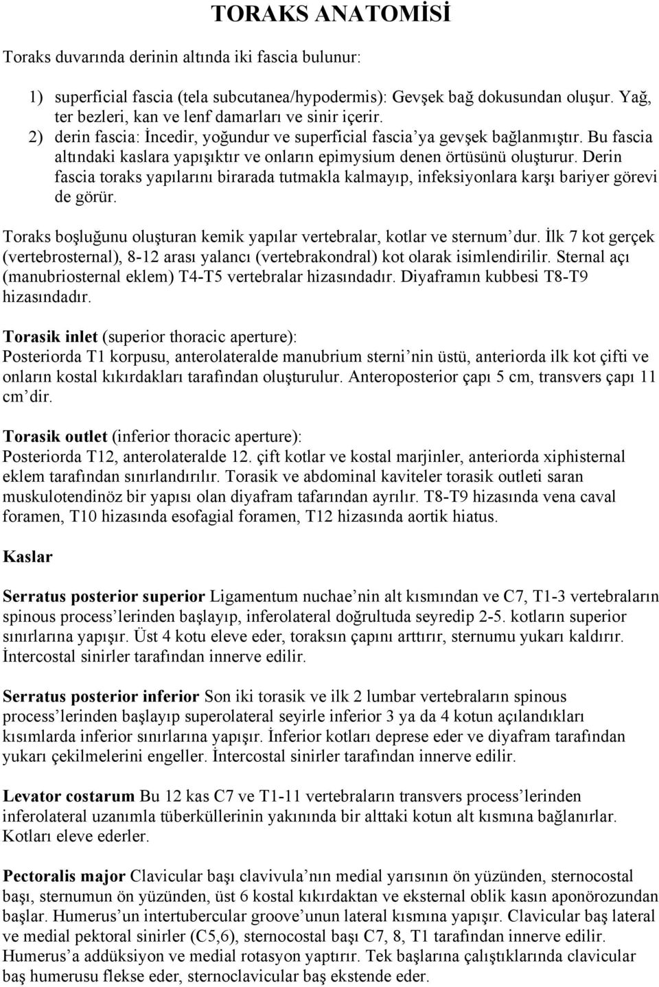 Bu fascia altındaki kaslara yapışıktır ve onların epimysium denen örtüsünü oluşturur. Derin fascia toraks yapılarını birarada tutmakla kalmayıp, infeksiyonlara karşı bariyer görevi de görür.